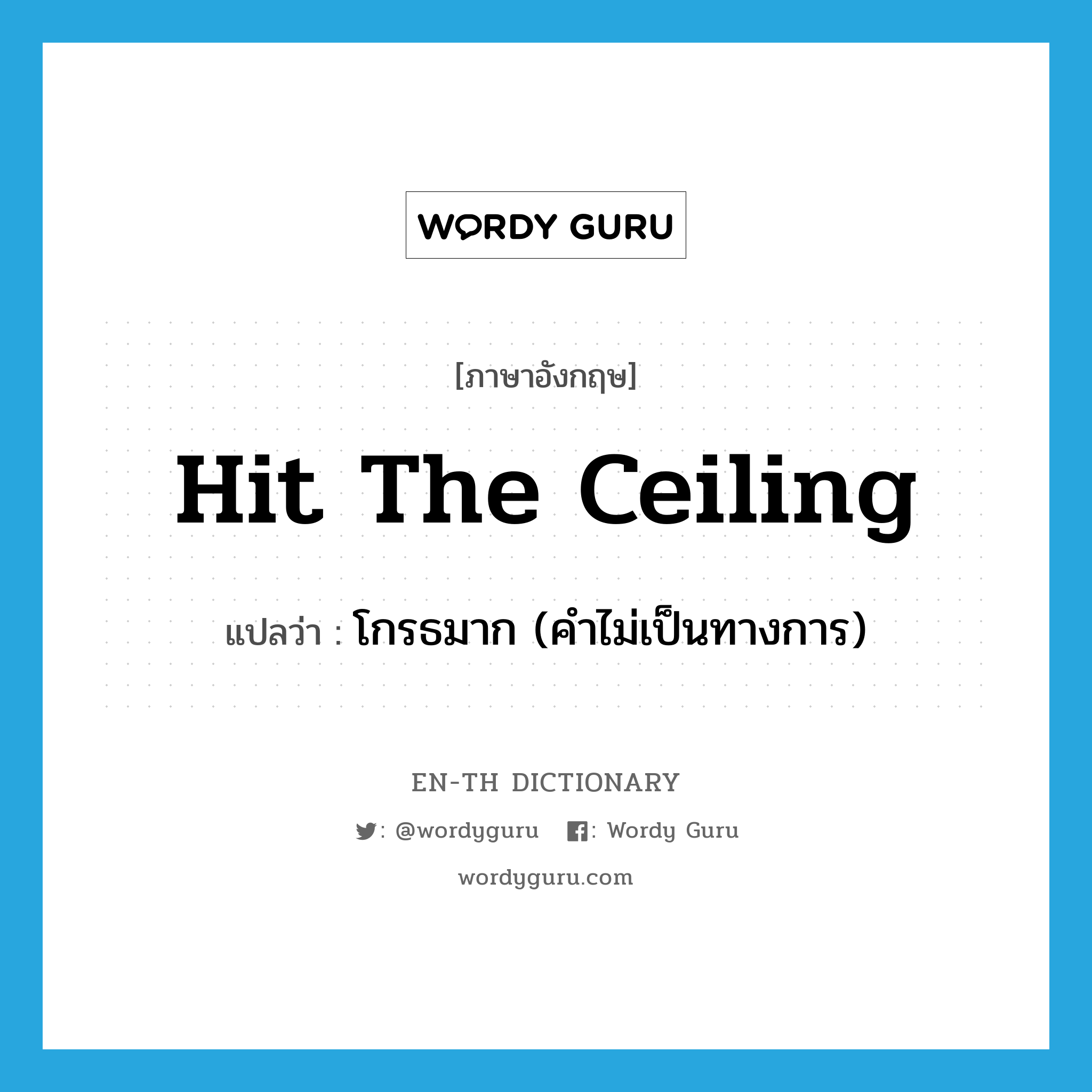 hit the ceiling แปลว่า?, คำศัพท์ภาษาอังกฤษ hit the ceiling แปลว่า โกรธมาก (คำไม่เป็นทางการ) ประเภท IDM หมวด IDM