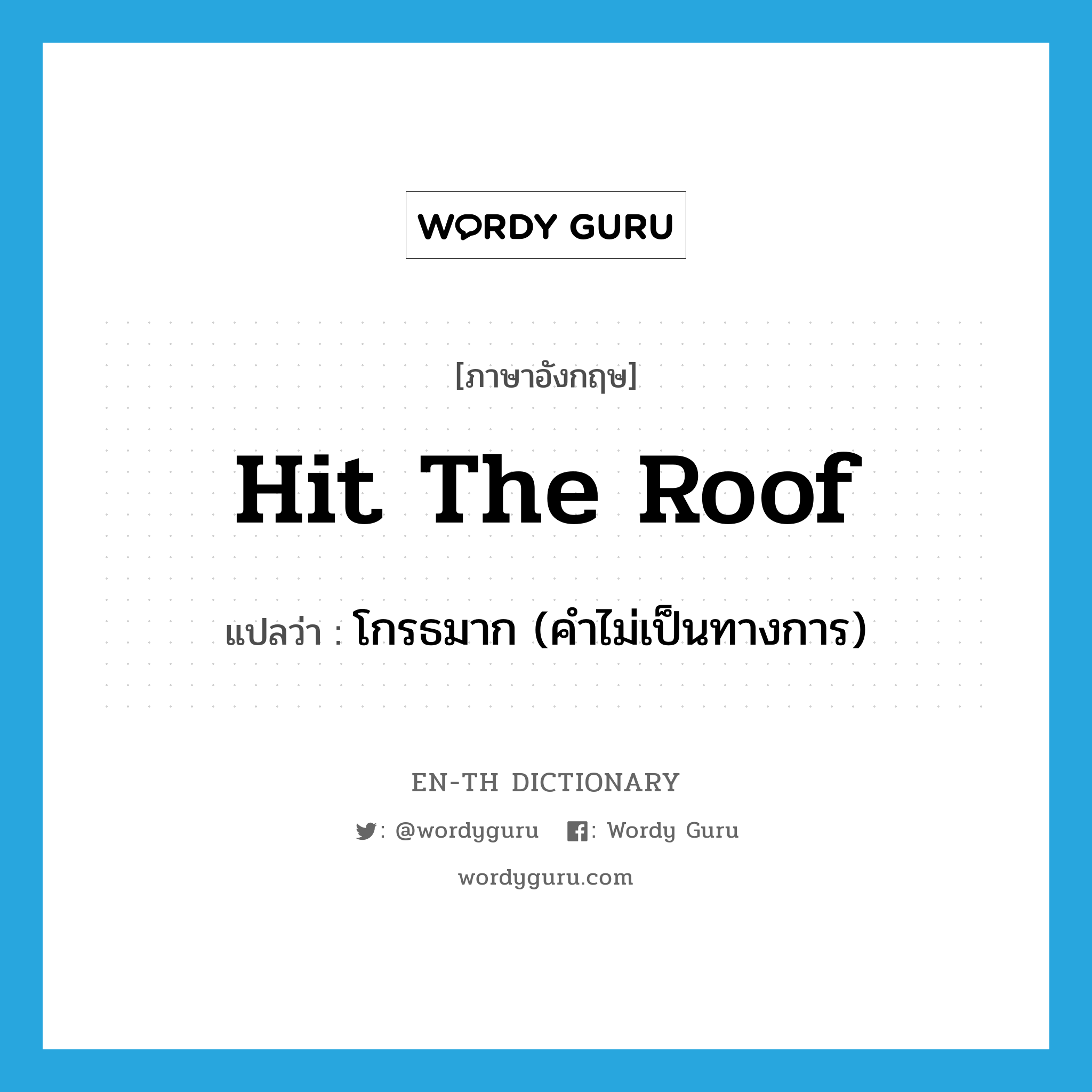 hit the roof แปลว่า?, คำศัพท์ภาษาอังกฤษ hit the roof แปลว่า โกรธมาก (คำไม่เป็นทางการ) ประเภท IDM หมวด IDM