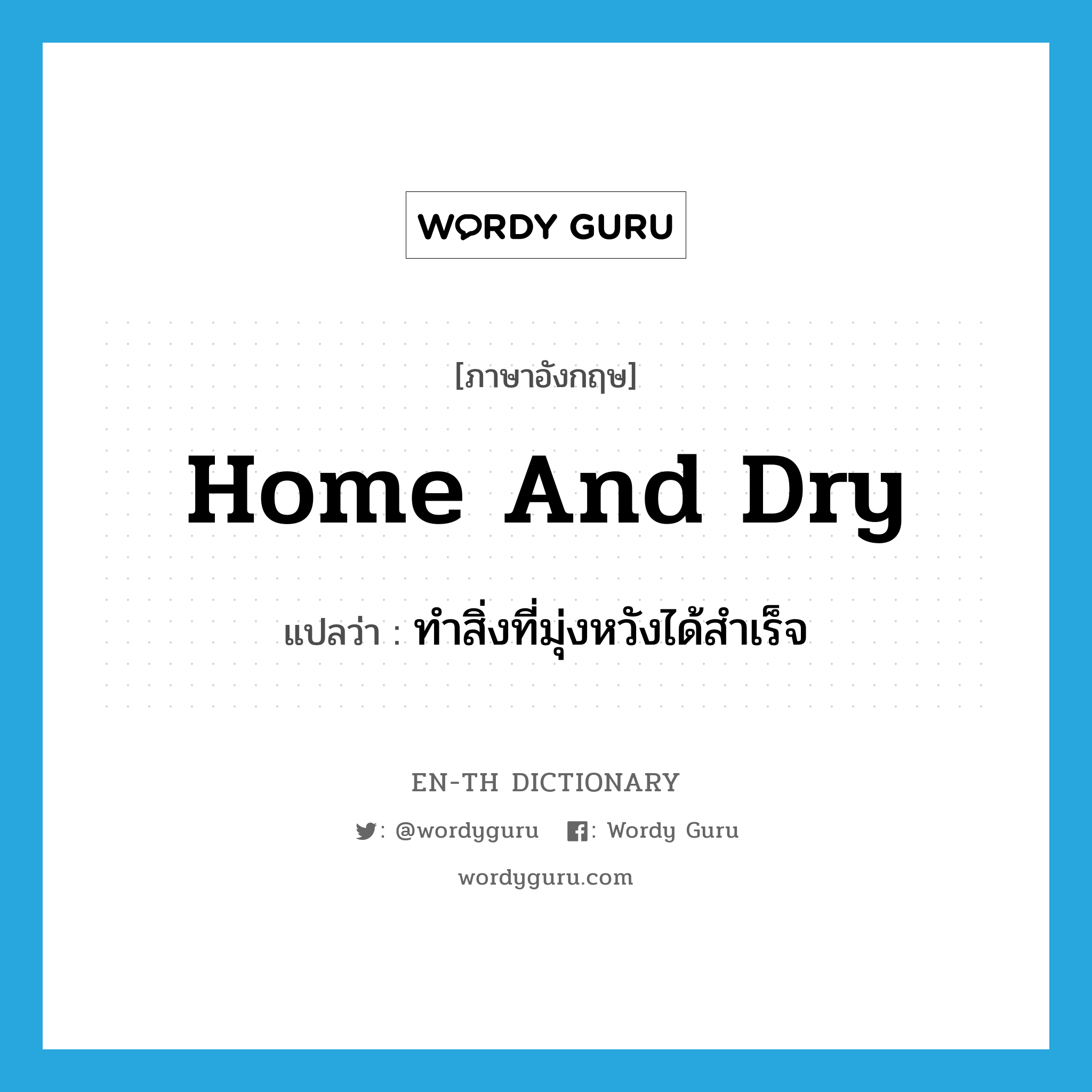 home and dry แปลว่า?, คำศัพท์ภาษาอังกฤษ home and dry แปลว่า ทำสิ่งที่มุ่งหวังได้สำเร็จ ประเภท IDM หมวด IDM