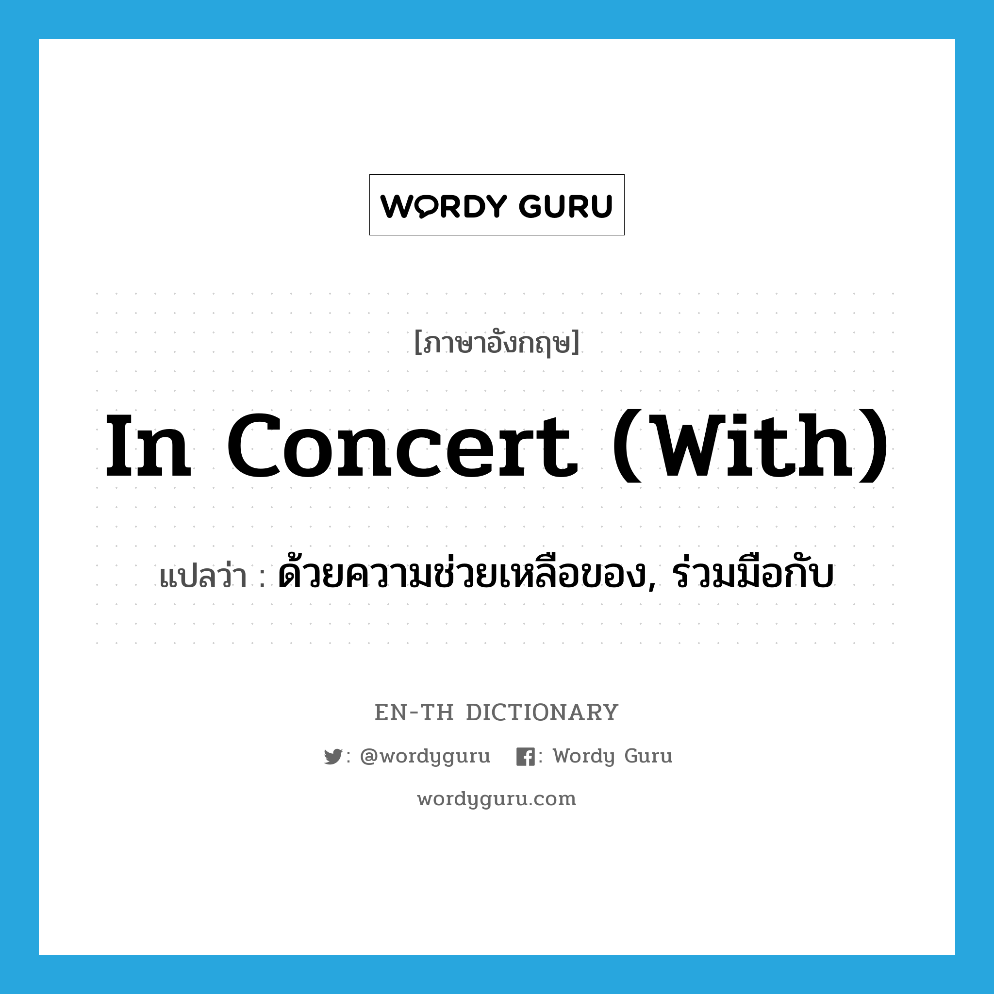 in concert (with) แปลว่า?, คำศัพท์ภาษาอังกฤษ in concert (with) แปลว่า ด้วยความช่วยเหลือของ, ร่วมมือกับ ประเภท IDM หมวด IDM