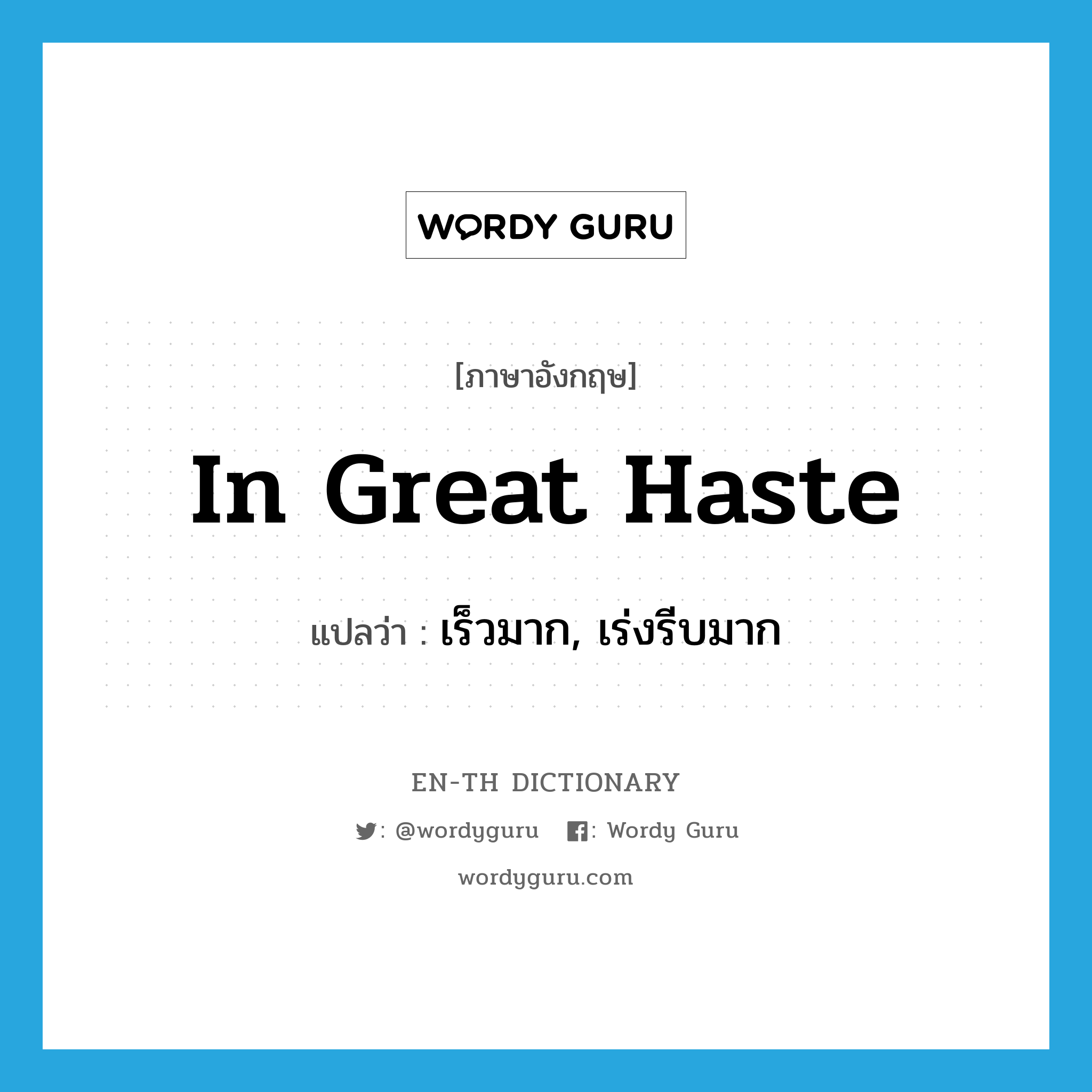 in great haste แปลว่า?, คำศัพท์ภาษาอังกฤษ in great haste แปลว่า เร็วมาก, เร่งรีบมาก ประเภท IDM หมวด IDM