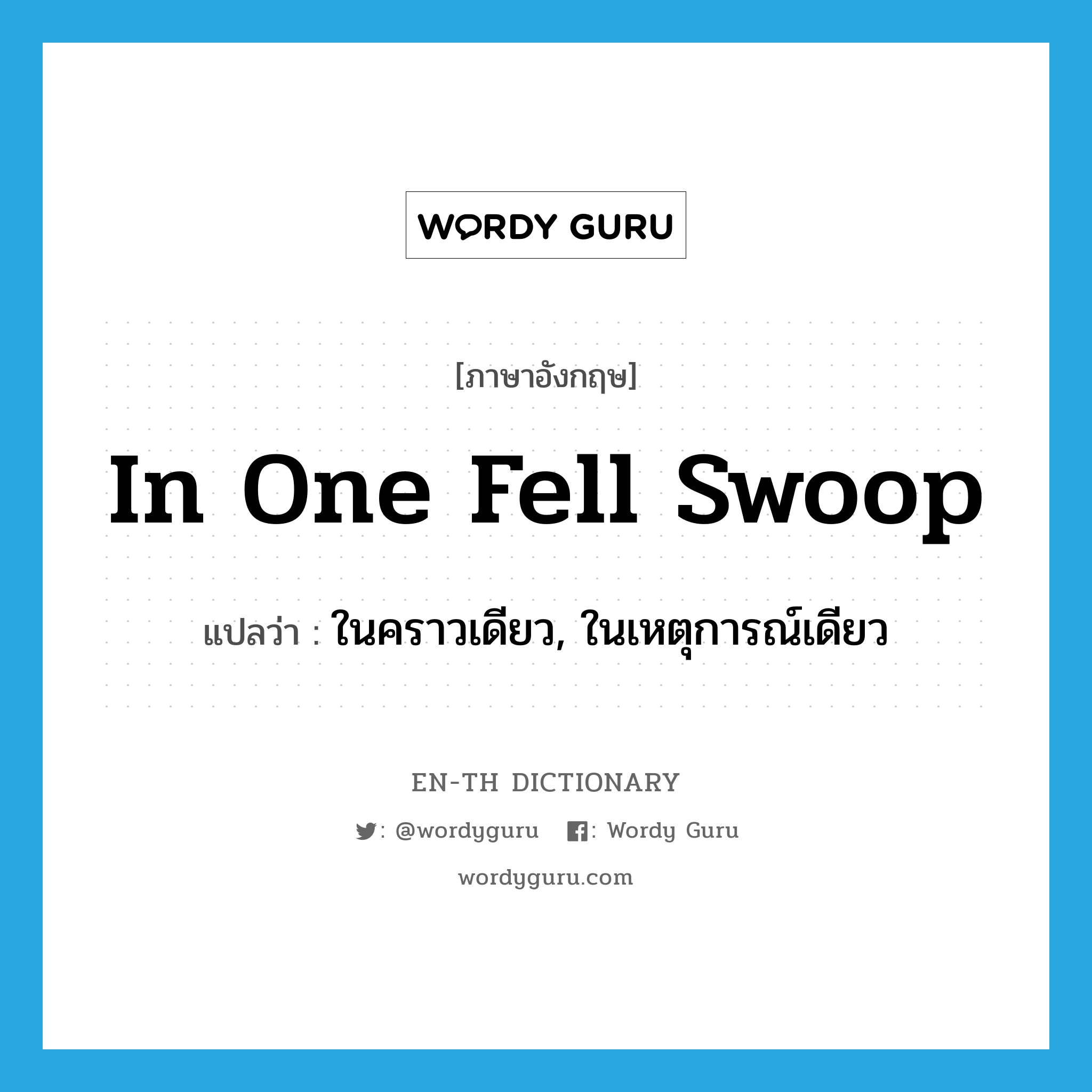 in one fell swoop แปลว่า?, คำศัพท์ภาษาอังกฤษ in one fell swoop แปลว่า ในคราวเดียว, ในเหตุการณ์เดียว ประเภท IDM หมวด IDM