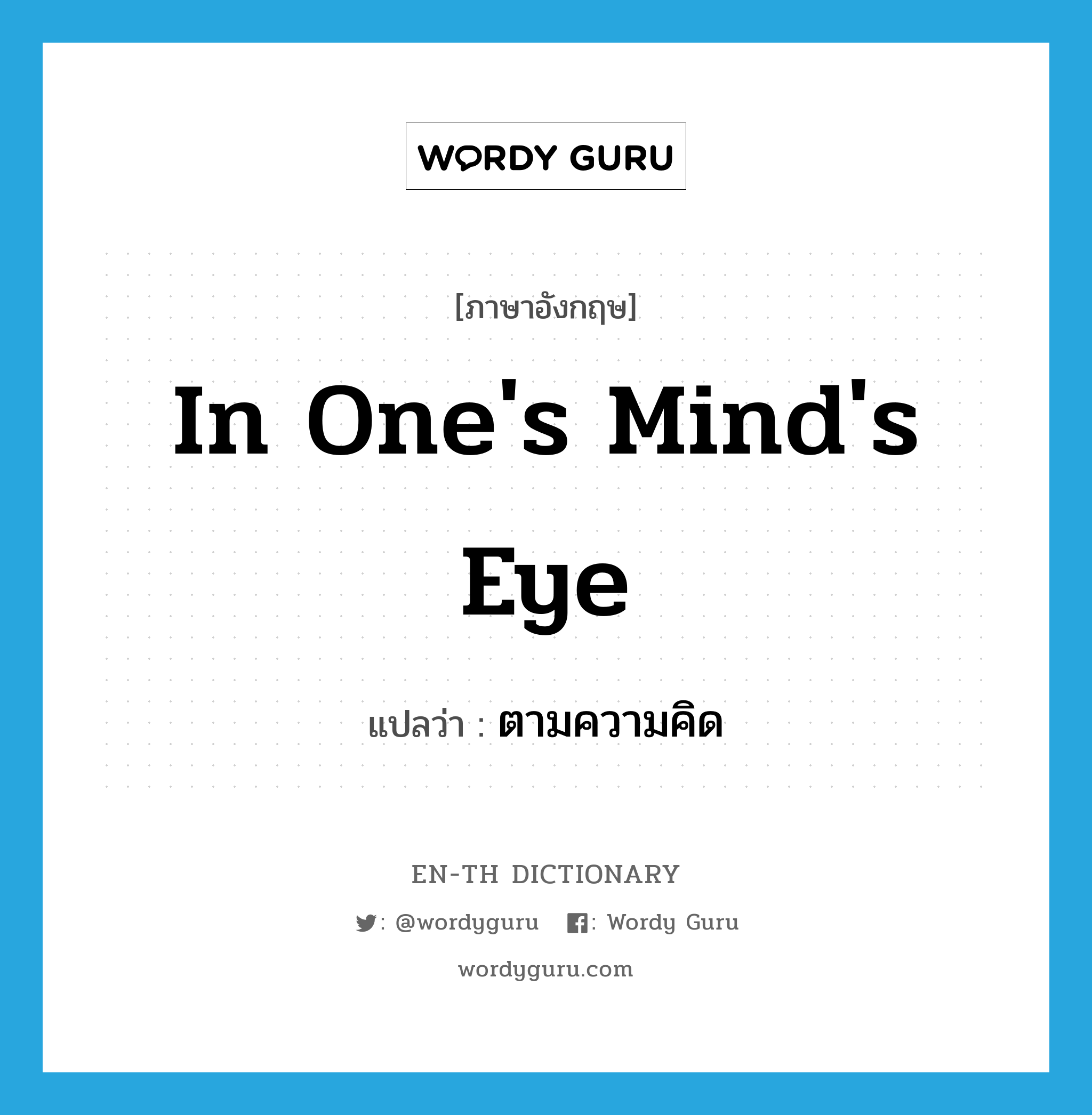 in one&#39;s mind&#39;s eye แปลว่า?, คำศัพท์ภาษาอังกฤษ in one&#39;s mind&#39;s eye แปลว่า ตามความคิด ประเภท IDM หมวด IDM