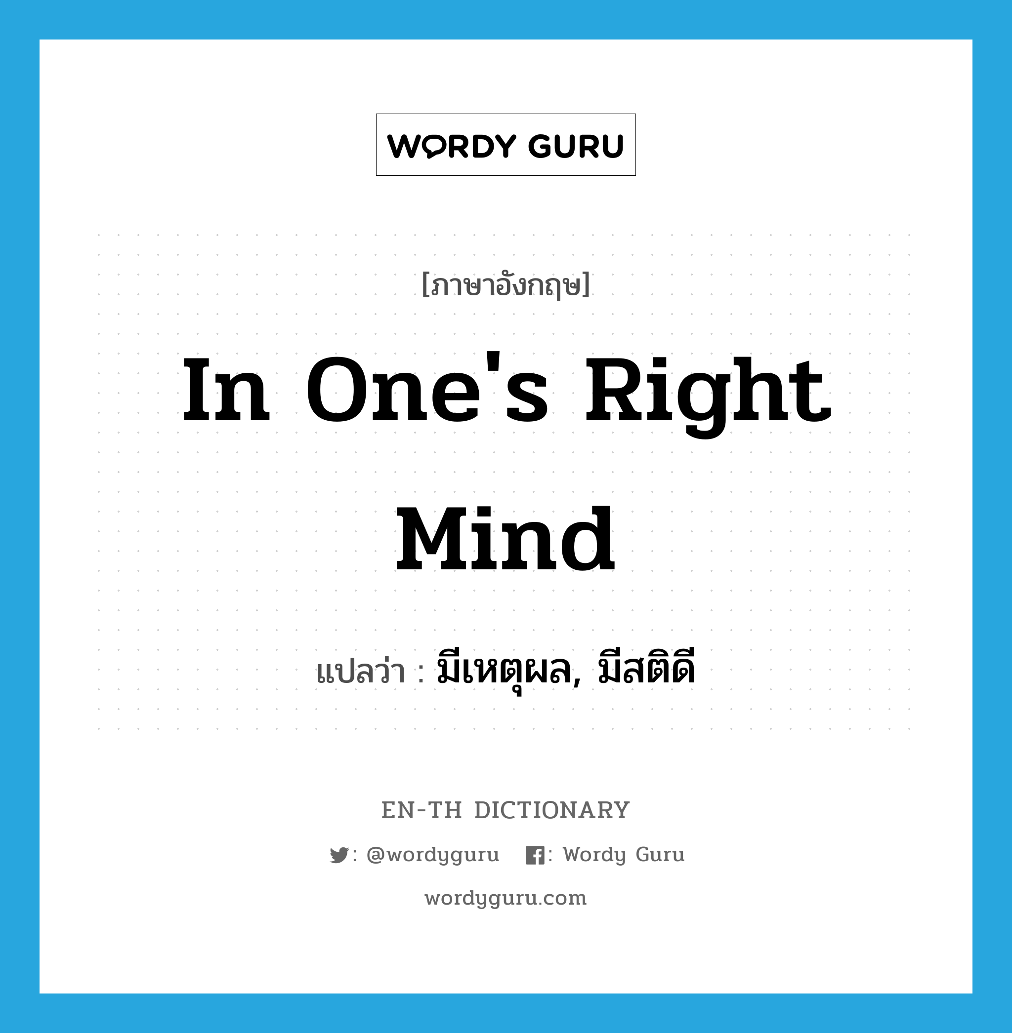 in one&#39;s right mind แปลว่า?, คำศัพท์ภาษาอังกฤษ in one&#39;s right mind แปลว่า มีเหตุผล, มีสติดี ประเภท IDM หมวด IDM