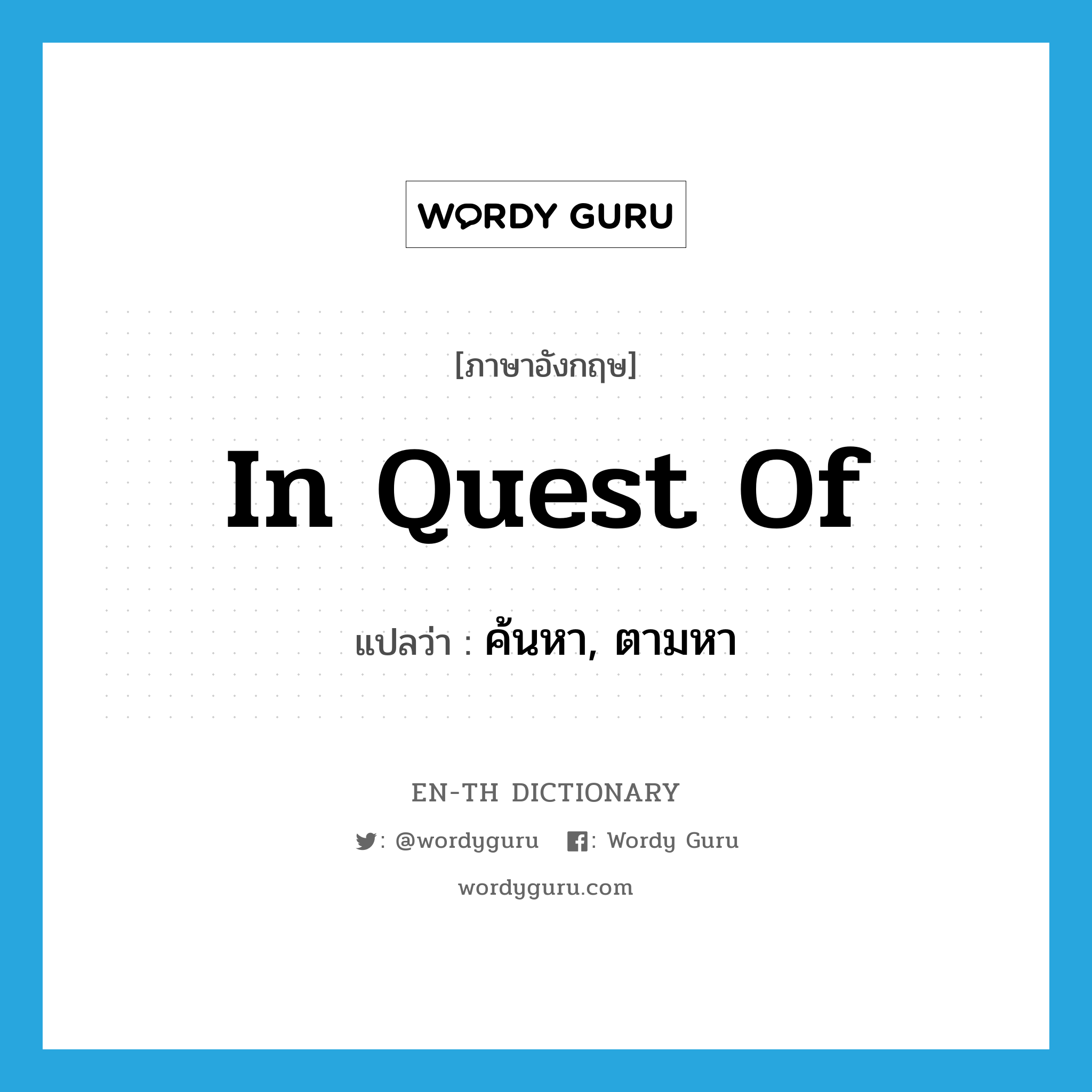 in quest of แปลว่า?, คำศัพท์ภาษาอังกฤษ in quest of แปลว่า ค้นหา, ตามหา ประเภท IDM หมวด IDM