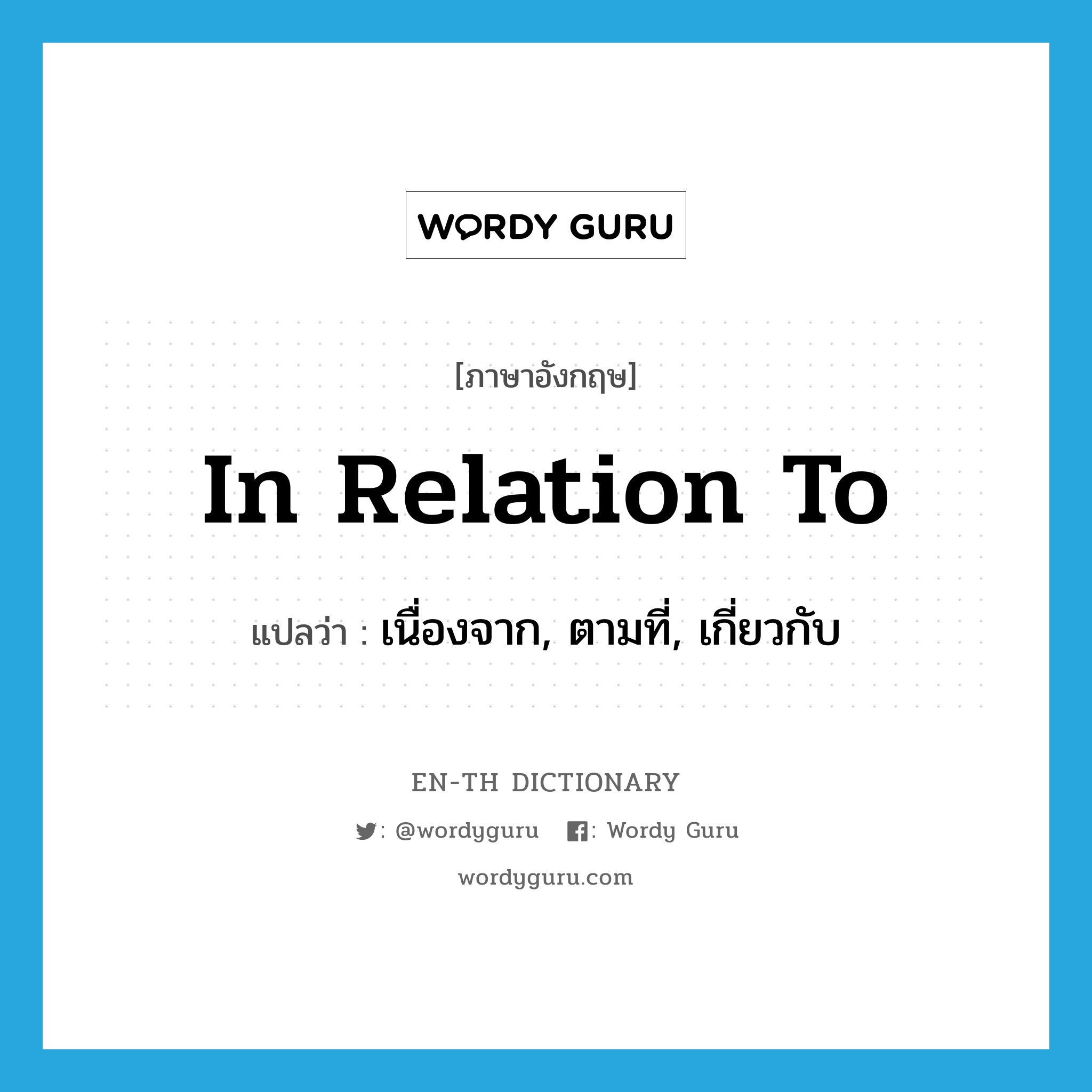 in relation to แปลว่า?, คำศัพท์ภาษาอังกฤษ in relation to แปลว่า เนื่องจาก, ตามที่, เกี่ยวกับ ประเภท IDM หมวด IDM