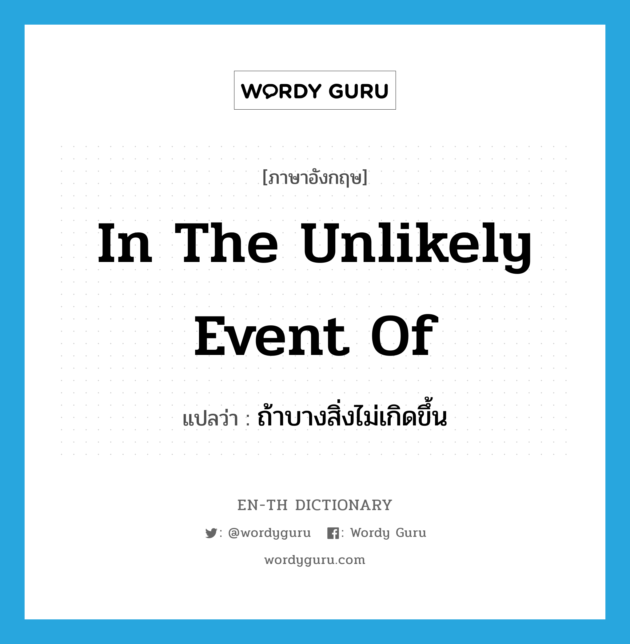 in the unlikely event of แปลว่า?, คำศัพท์ภาษาอังกฤษ in the unlikely event of แปลว่า ถ้าบางสิ่งไม่เกิดขึ้น ประเภท IDM หมวด IDM