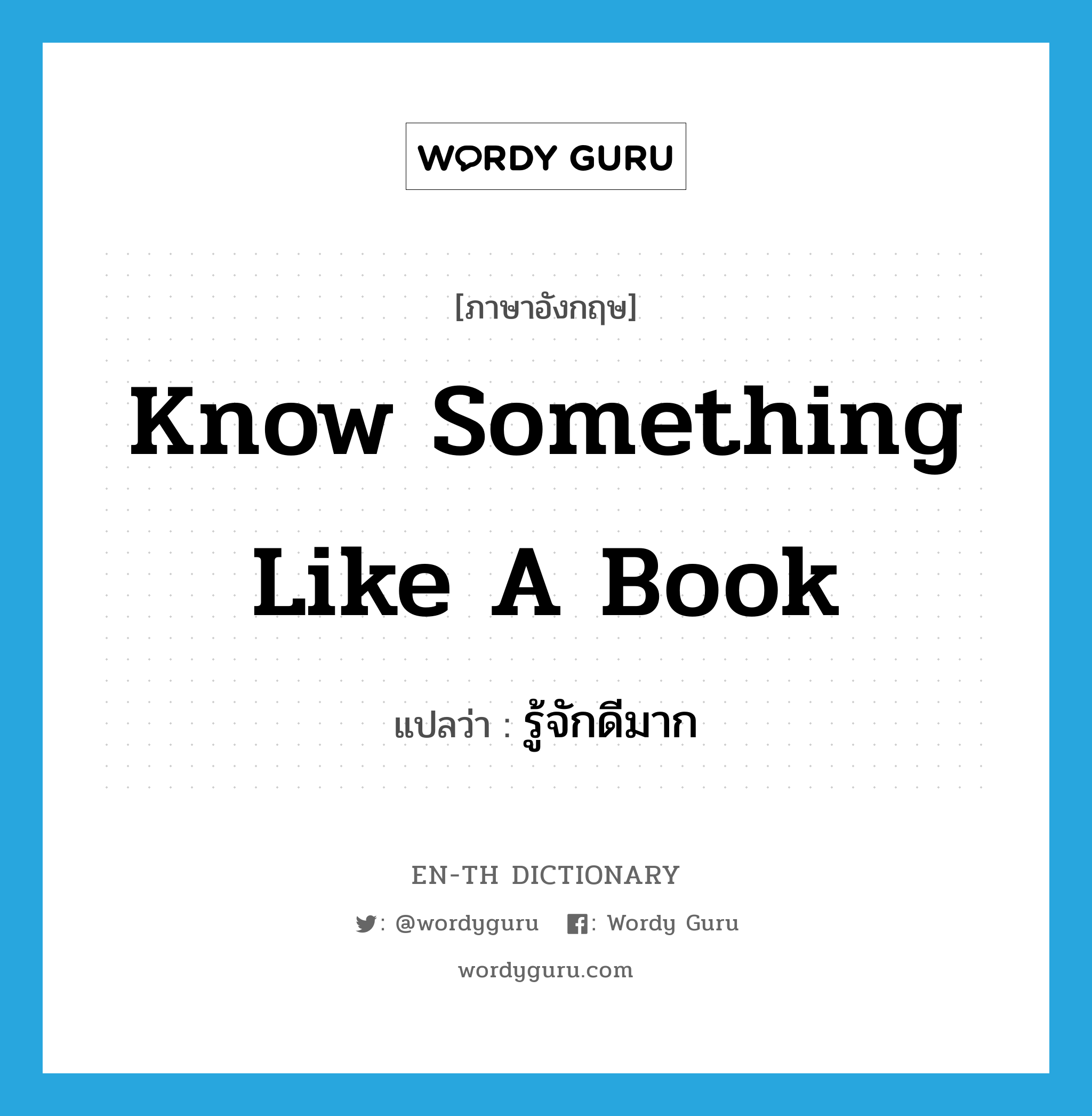 know something like a book แปลว่า?, คำศัพท์ภาษาอังกฤษ know something like a book แปลว่า รู้จักดีมาก ประเภท IDM หมวด IDM