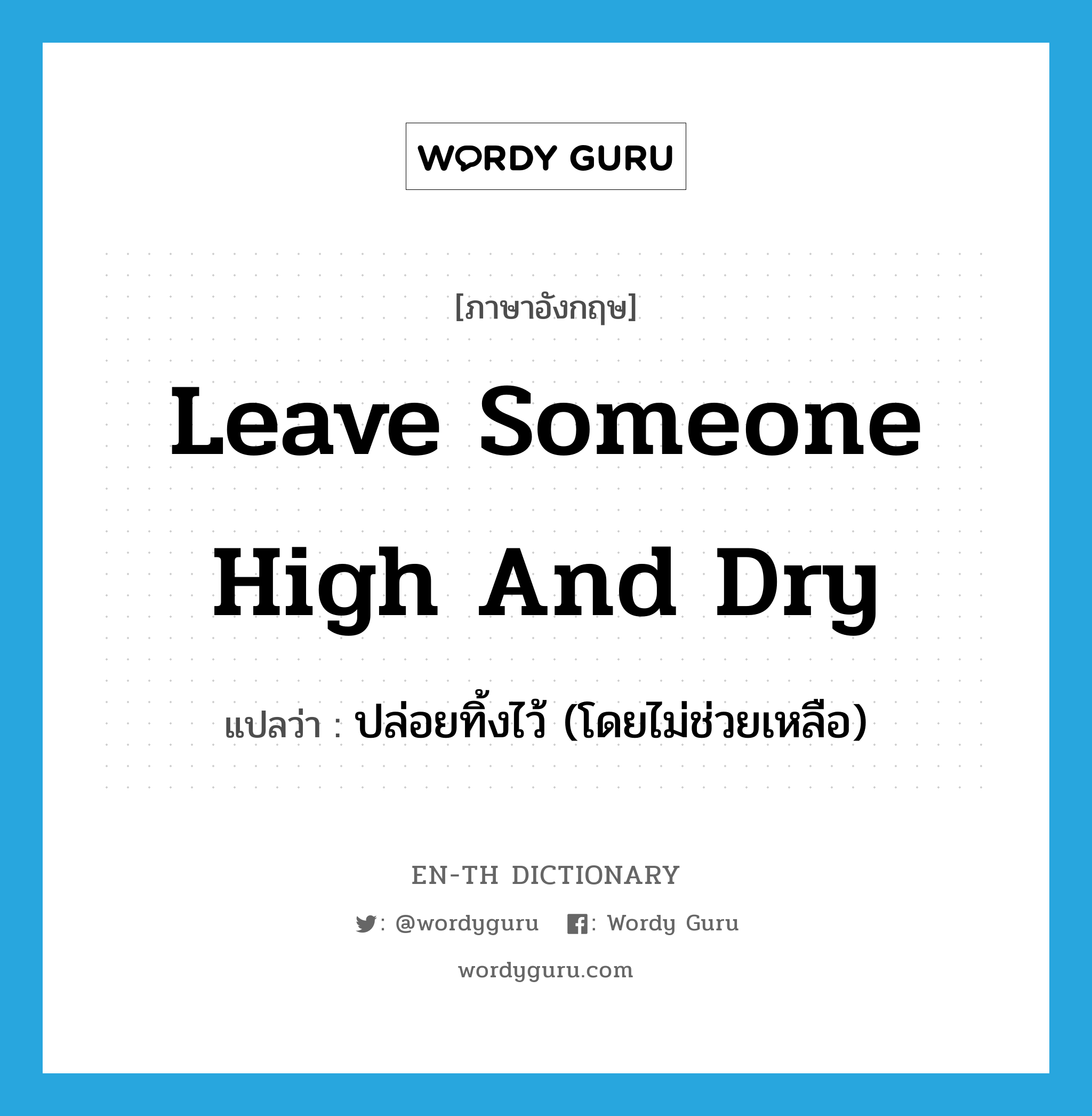 leave someone high and dry แปลว่า?, คำศัพท์ภาษาอังกฤษ leave someone high and dry แปลว่า ปล่อยทิ้งไว้ (โดยไม่ช่วยเหลือ) ประเภท IDM หมวด IDM