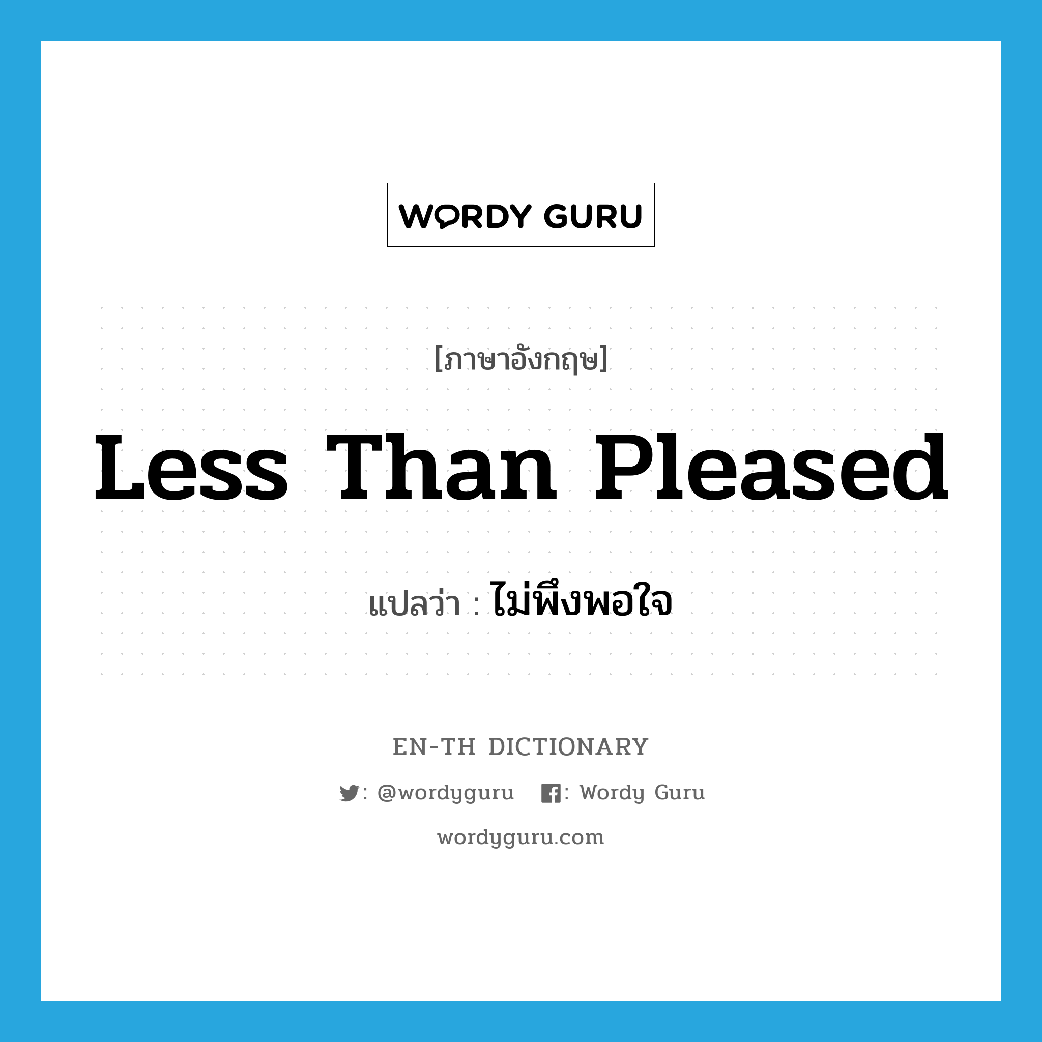 less than pleased แปลว่า?, คำศัพท์ภาษาอังกฤษ less than pleased แปลว่า ไม่พึงพอใจ ประเภท IDM หมวด IDM