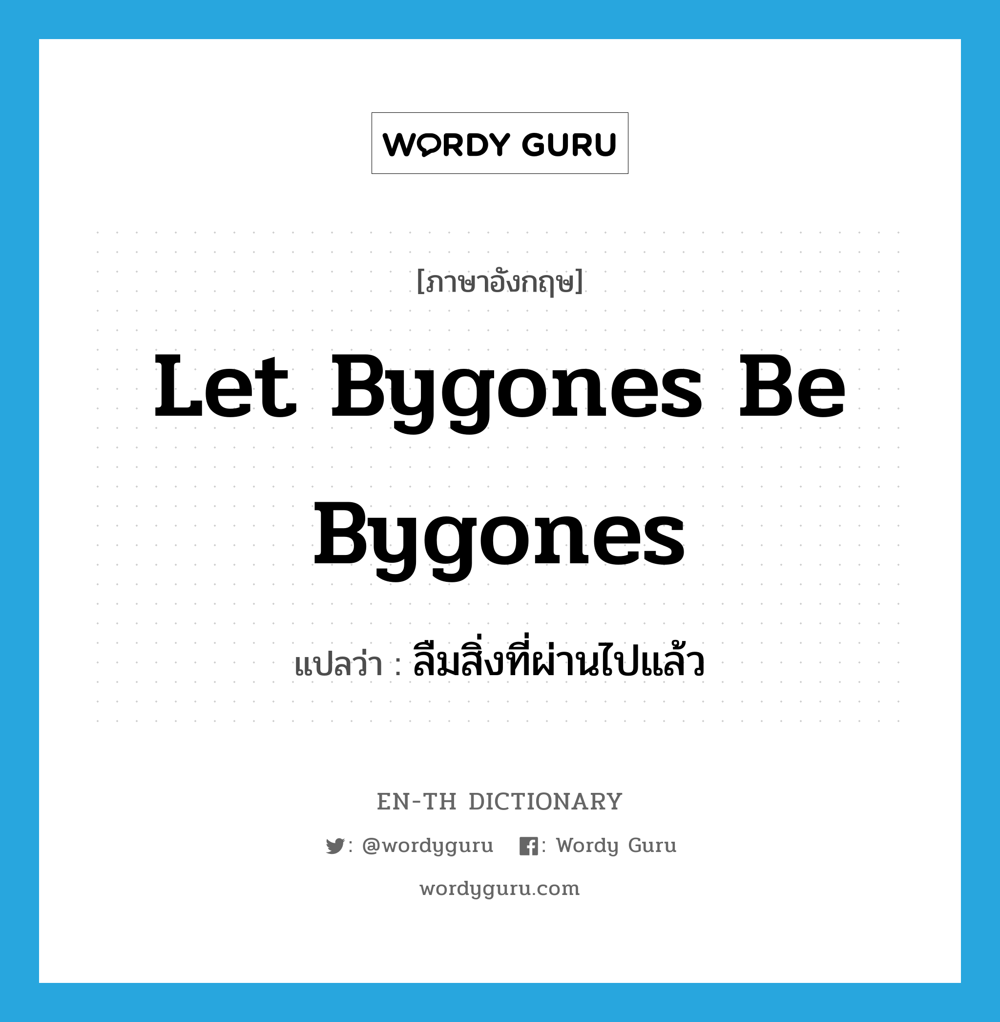 let bygones be bygones แปลว่า?, คำศัพท์ภาษาอังกฤษ Let bygones be bygones แปลว่า ลืมสิ่งที่ผ่านไปแล้ว ประเภท IDM หมวด IDM