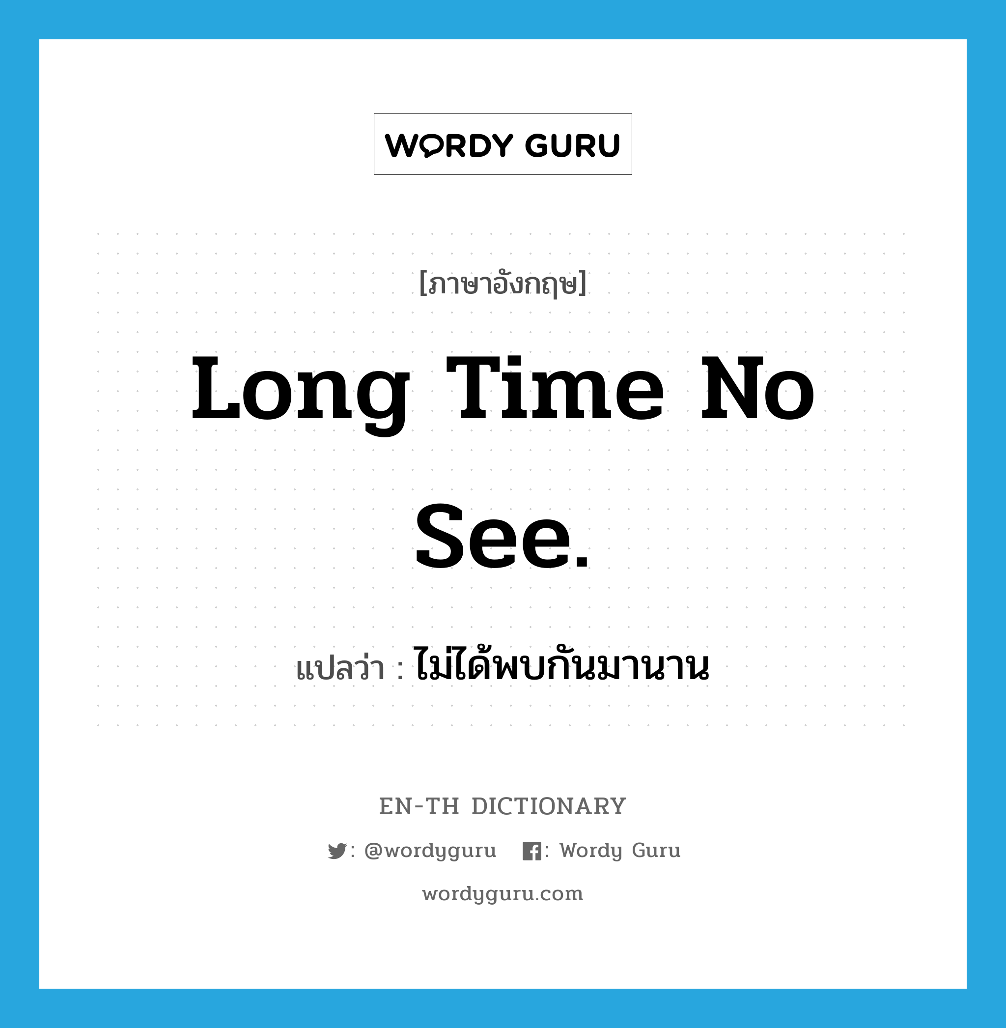 Long time no see. แปลว่า?, คำศัพท์ภาษาอังกฤษ Long time no see. แปลว่า ไม่ได้พบกันมานาน ประเภท IDM หมวด IDM