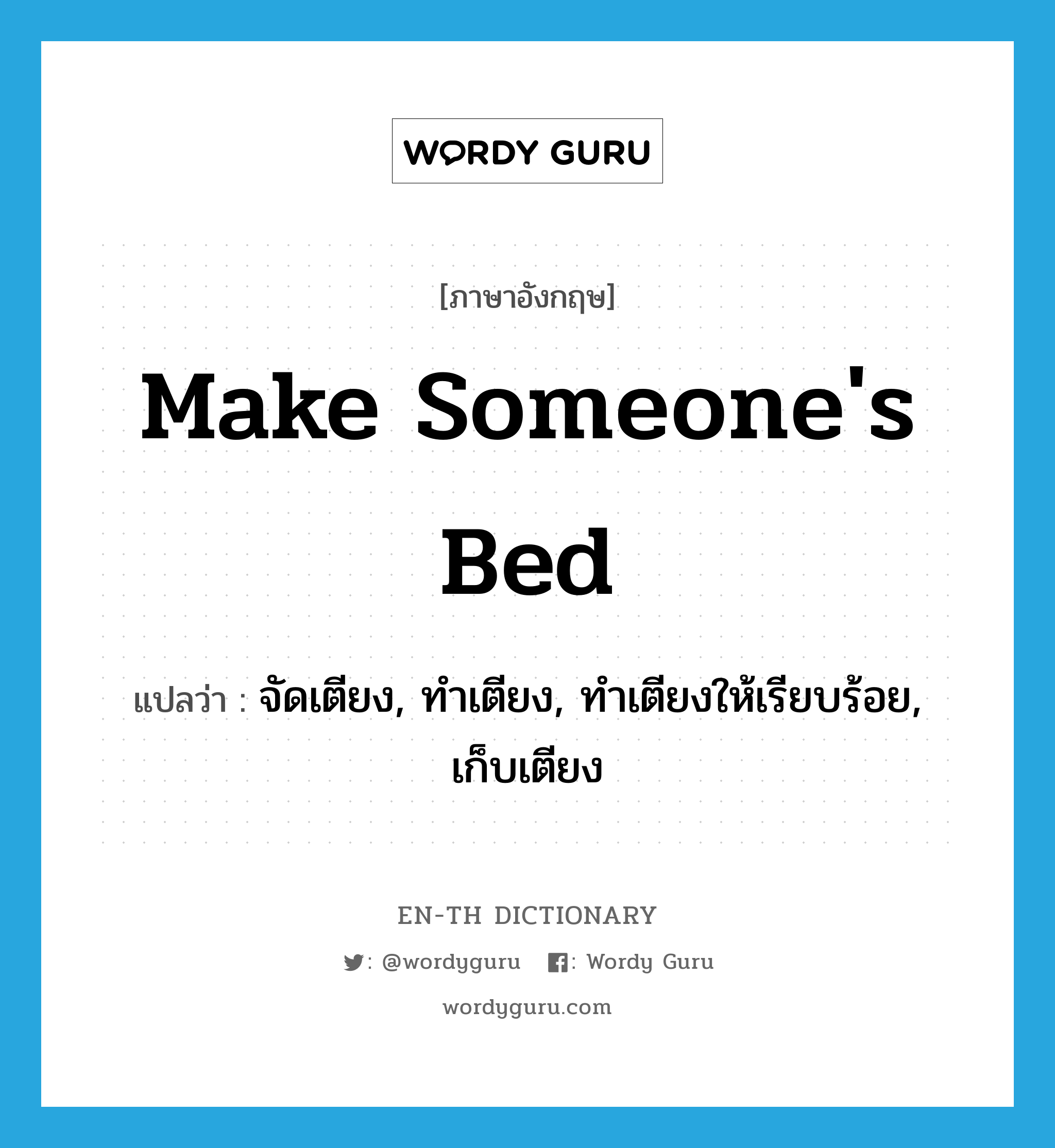 make someone&#39;s bed แปลว่า?, คำศัพท์ภาษาอังกฤษ make someone&#39;s bed แปลว่า จัดเตียง, ทำเตียง, ทำเตียงให้เรียบร้อย, เก็บเตียง ประเภท IDM หมวด IDM