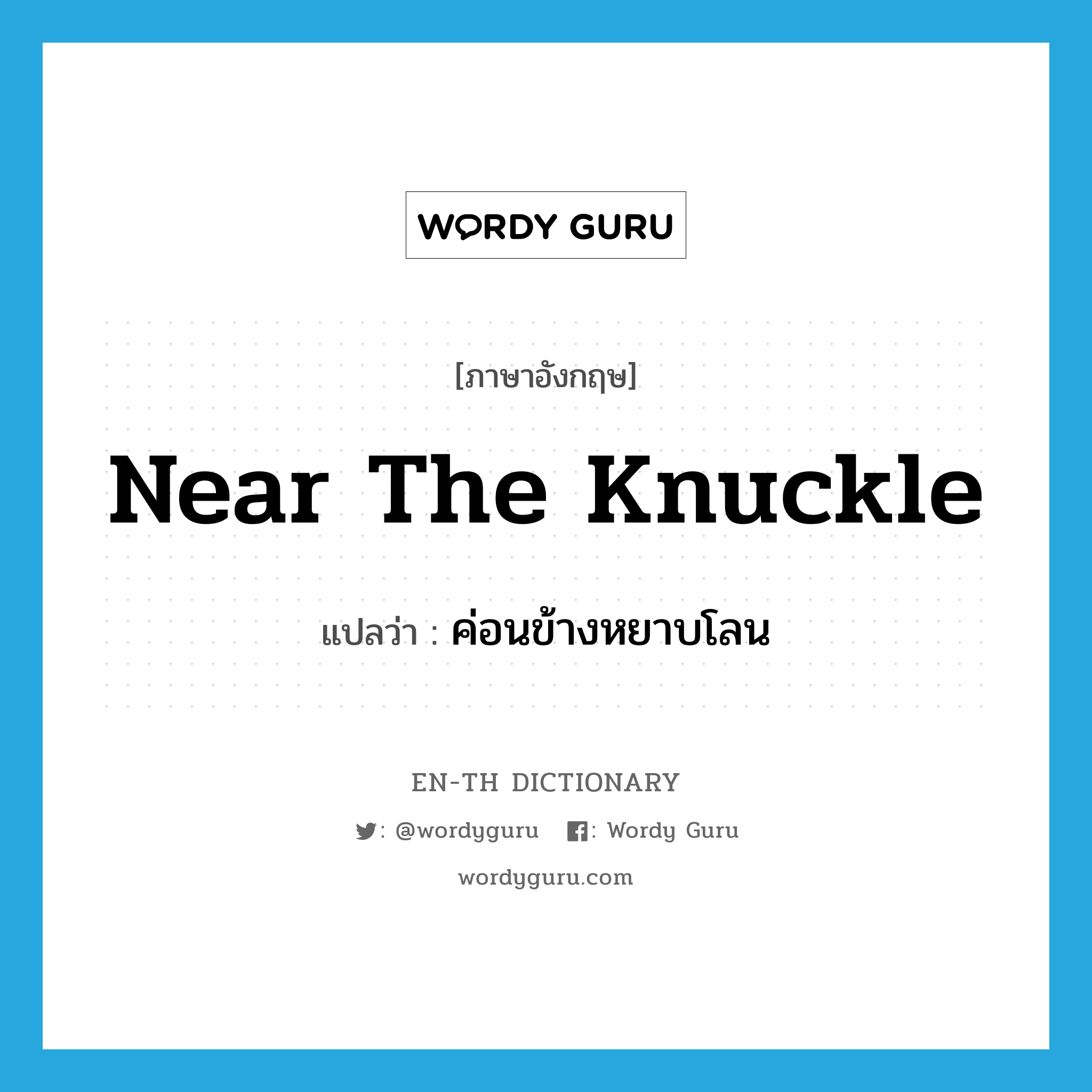 near the knuckle แปลว่า?, คำศัพท์ภาษาอังกฤษ near the knuckle แปลว่า ค่อนข้างหยาบโลน ประเภท IDM หมวด IDM