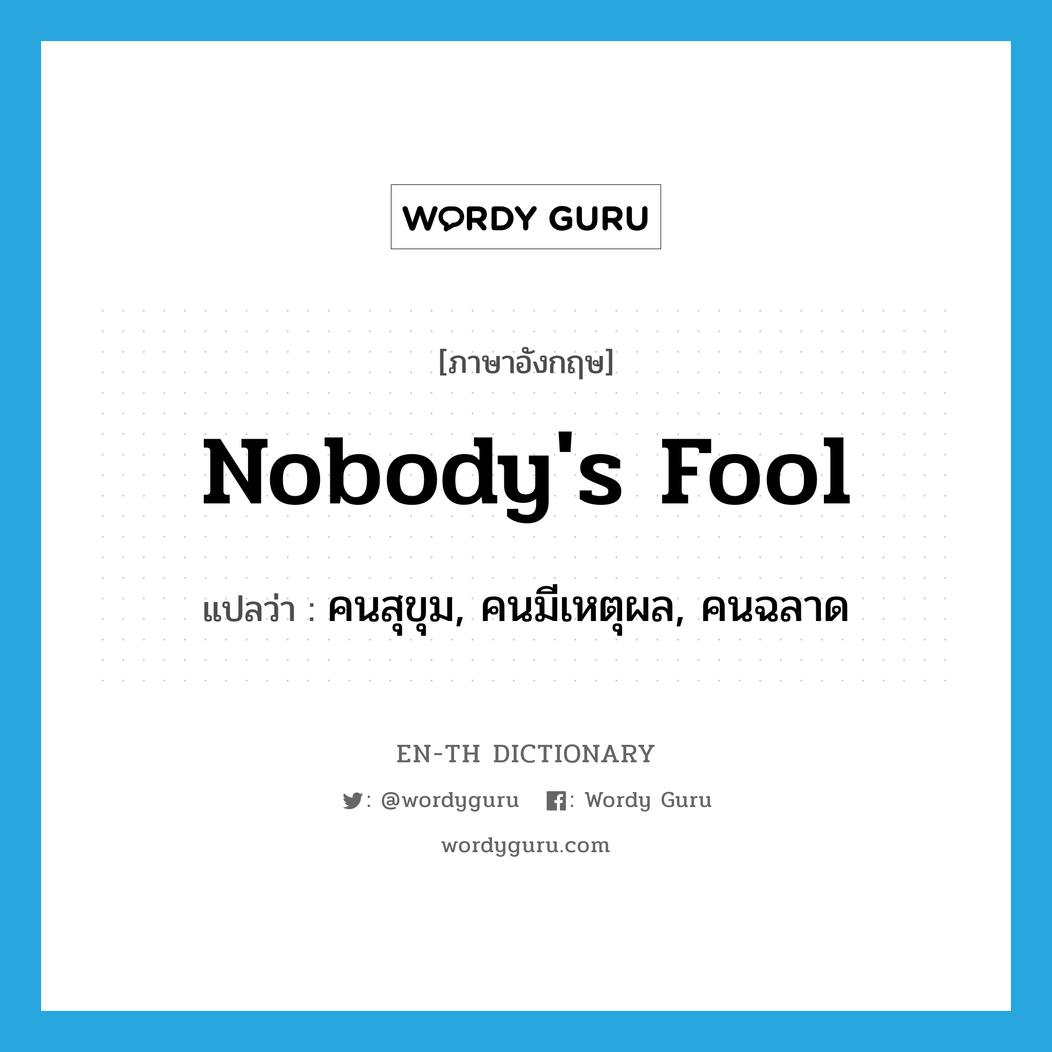 nobody&#39;s fool แปลว่า?, คำศัพท์ภาษาอังกฤษ nobody&#39;s fool แปลว่า คนสุขุม, คนมีเหตุผล, คนฉลาด ประเภท IDM หมวด IDM