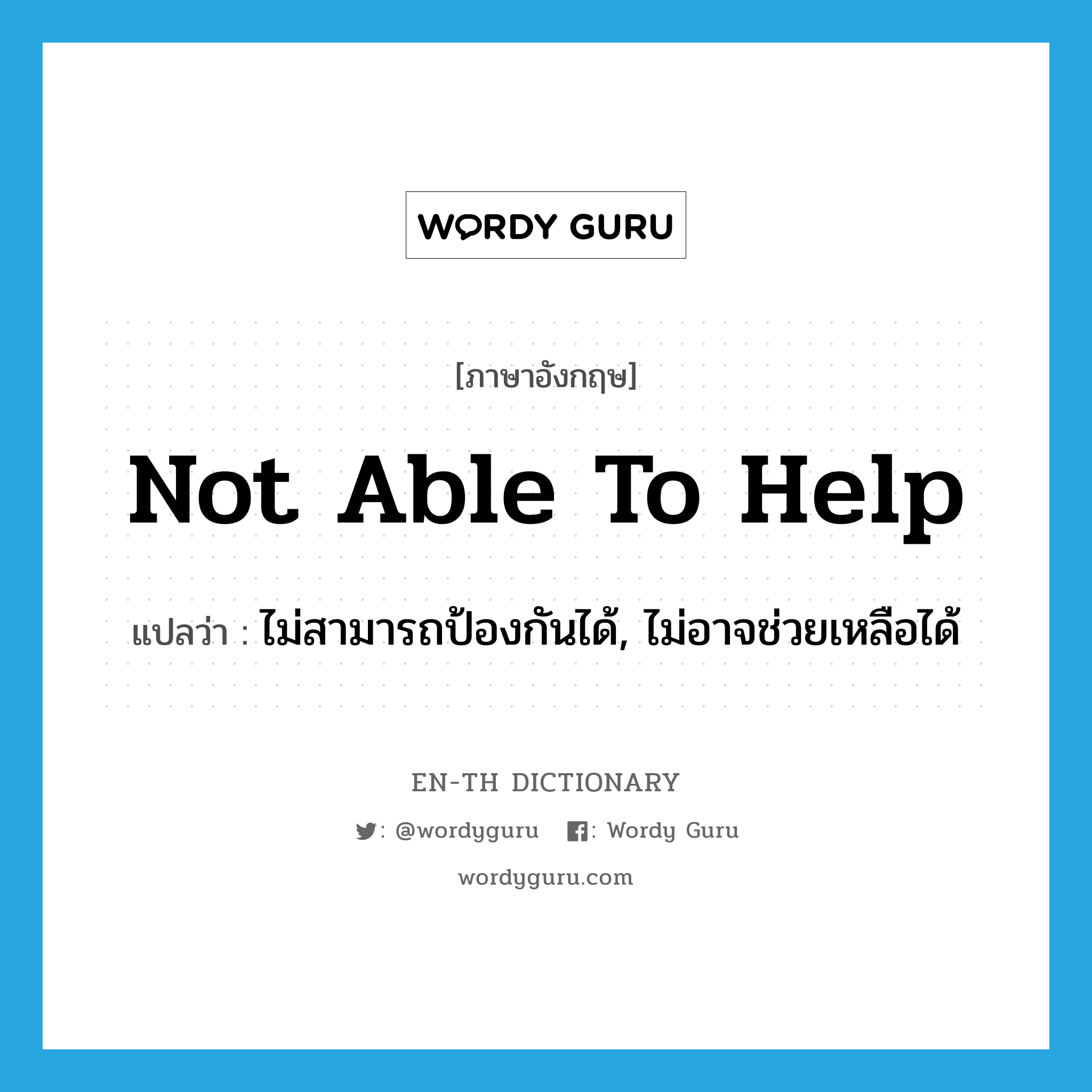 not able to help แปลว่า?, คำศัพท์ภาษาอังกฤษ not able to help แปลว่า ไม่สามารถป้องกันได้, ไม่อาจช่วยเหลือได้ ประเภท IDM หมวด IDM