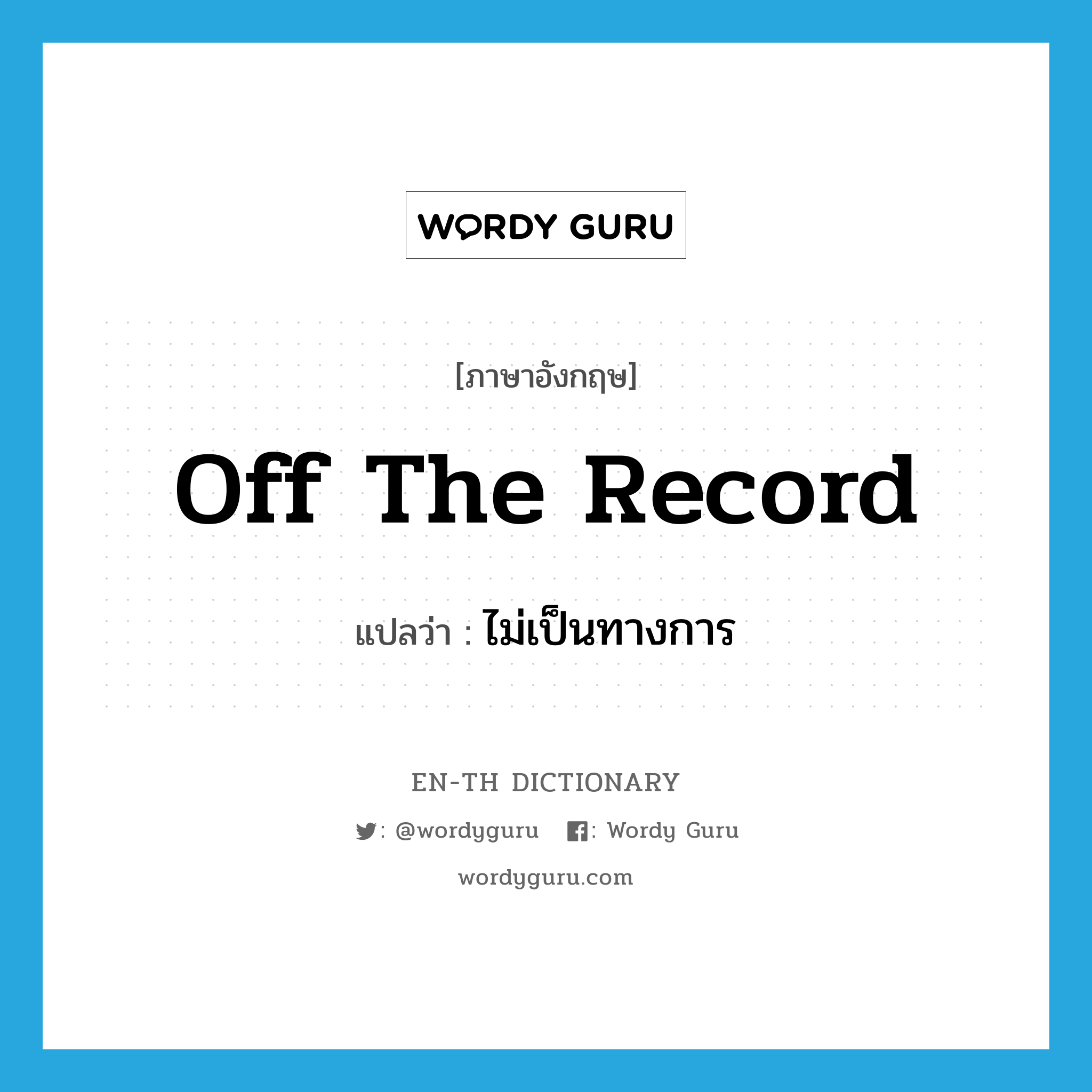 off the record แปลว่า?, คำศัพท์ภาษาอังกฤษ off the record แปลว่า ไม่เป็นทางการ ประเภท IDM หมวด IDM