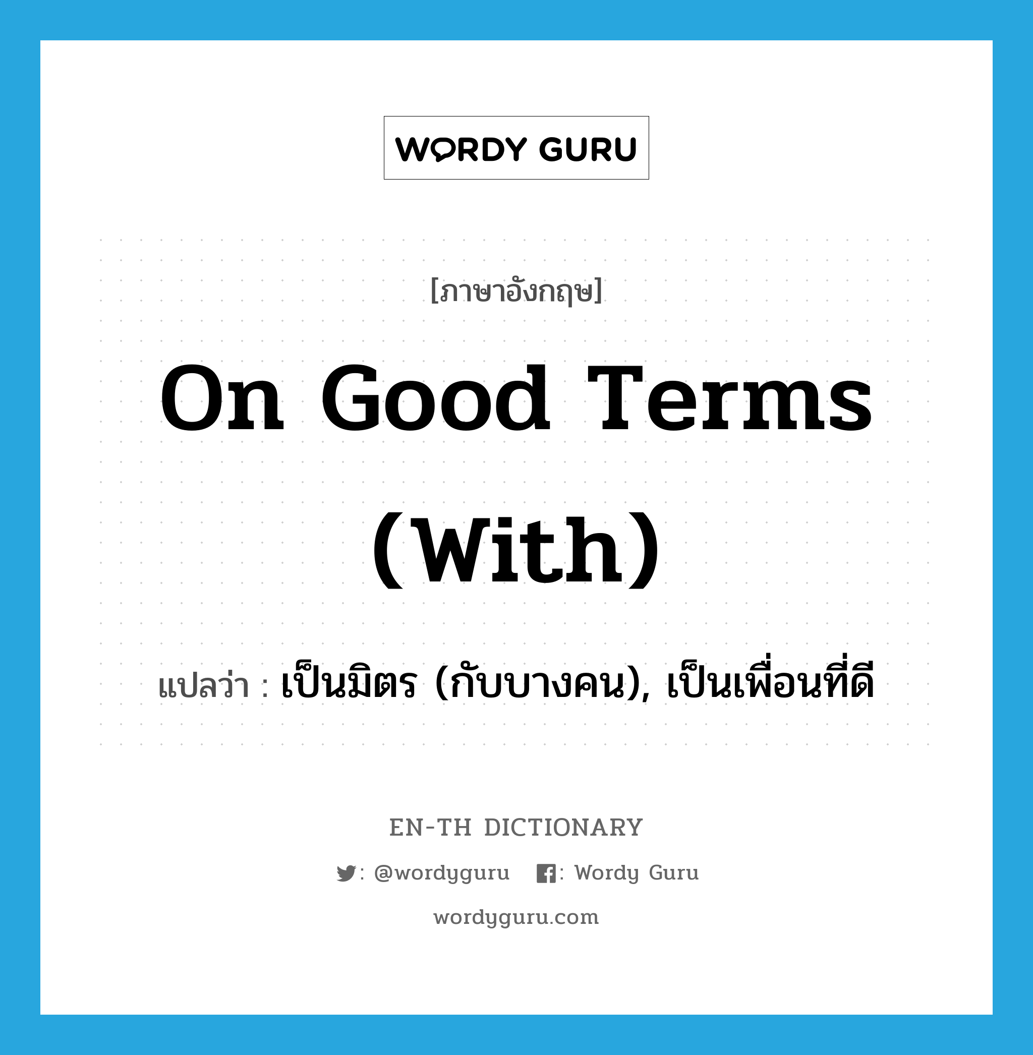 on good terms (with) แปลว่า?, คำศัพท์ภาษาอังกฤษ on good terms (with) แปลว่า เป็นมิตร (กับบางคน), เป็นเพื่อนที่ดี ประเภท IDM หมวด IDM