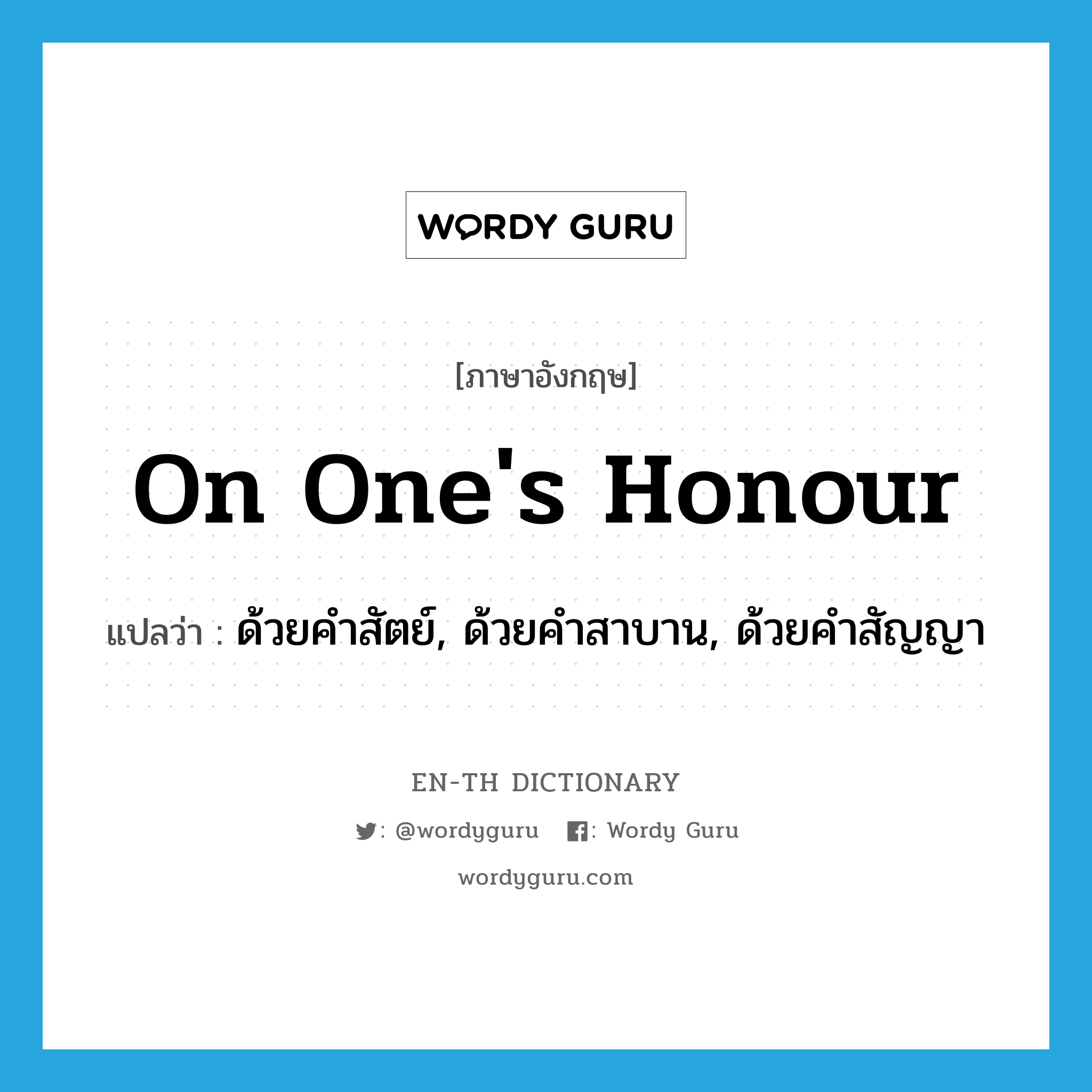 on one&#39;s honour แปลว่า?, คำศัพท์ภาษาอังกฤษ on one&#39;s honour แปลว่า ด้วยคำสัตย์, ด้วยคำสาบาน, ด้วยคำสัญญา ประเภท IDM หมวด IDM