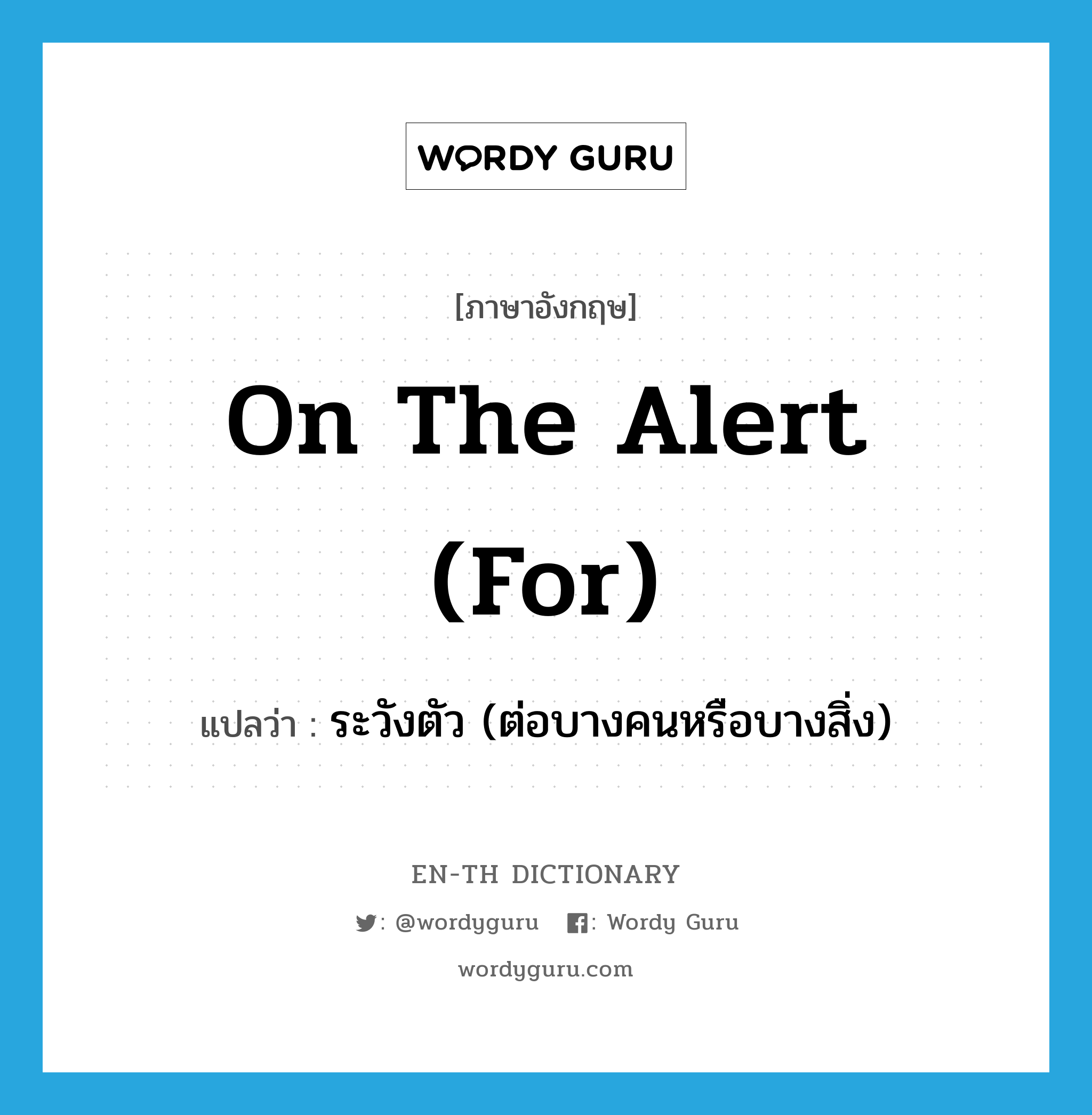 on the alert (for) แปลว่า?, คำศัพท์ภาษาอังกฤษ on the alert (for) แปลว่า ระวังตัว (ต่อบางคนหรือบางสิ่ง) ประเภท IDM หมวด IDM