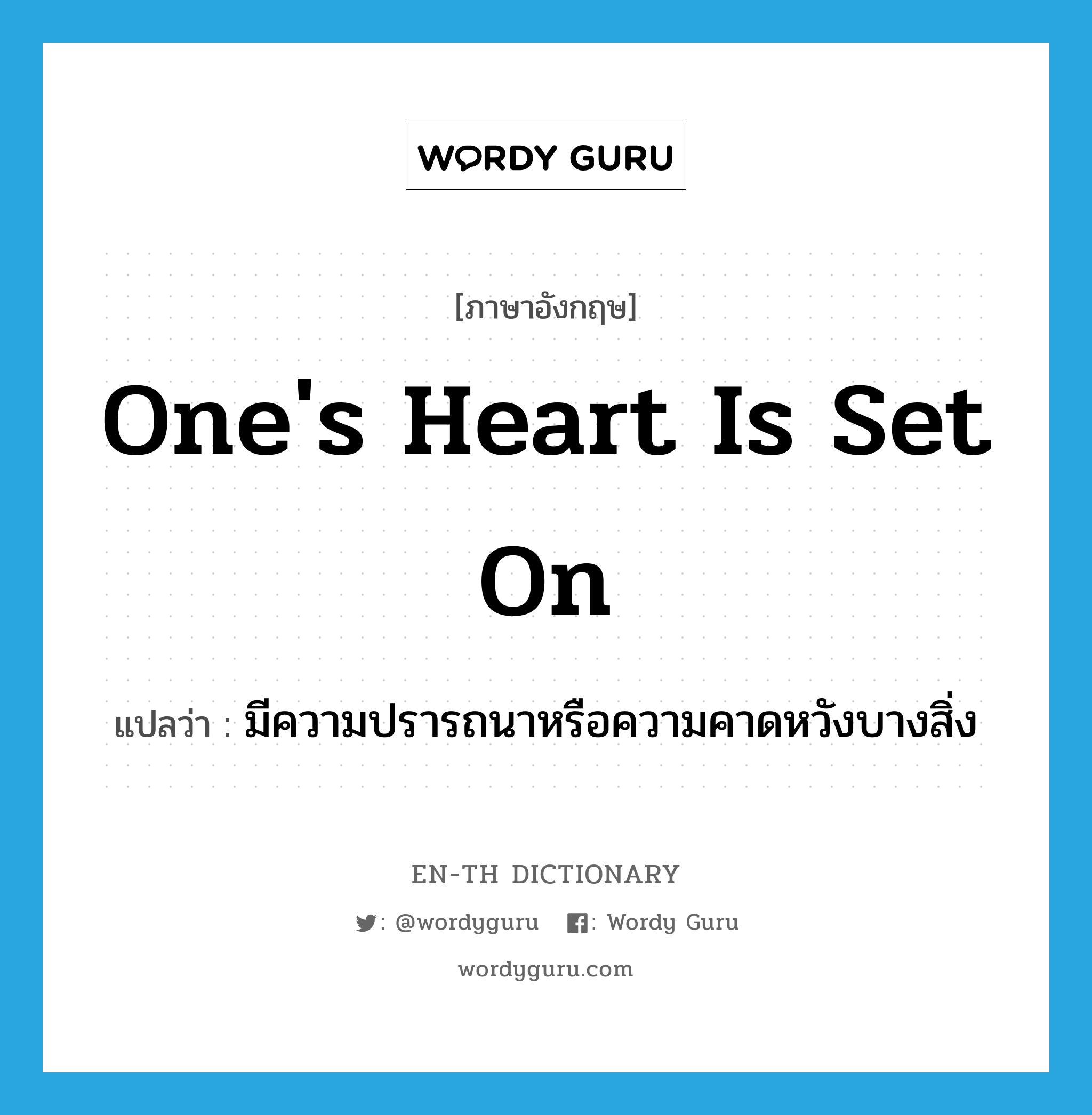 one&#39;s heart is set on แปลว่า?, คำศัพท์ภาษาอังกฤษ one&#39;s heart is set on แปลว่า มีความปรารถนาหรือความคาดหวังบางสิ่ง ประเภท IDM หมวด IDM