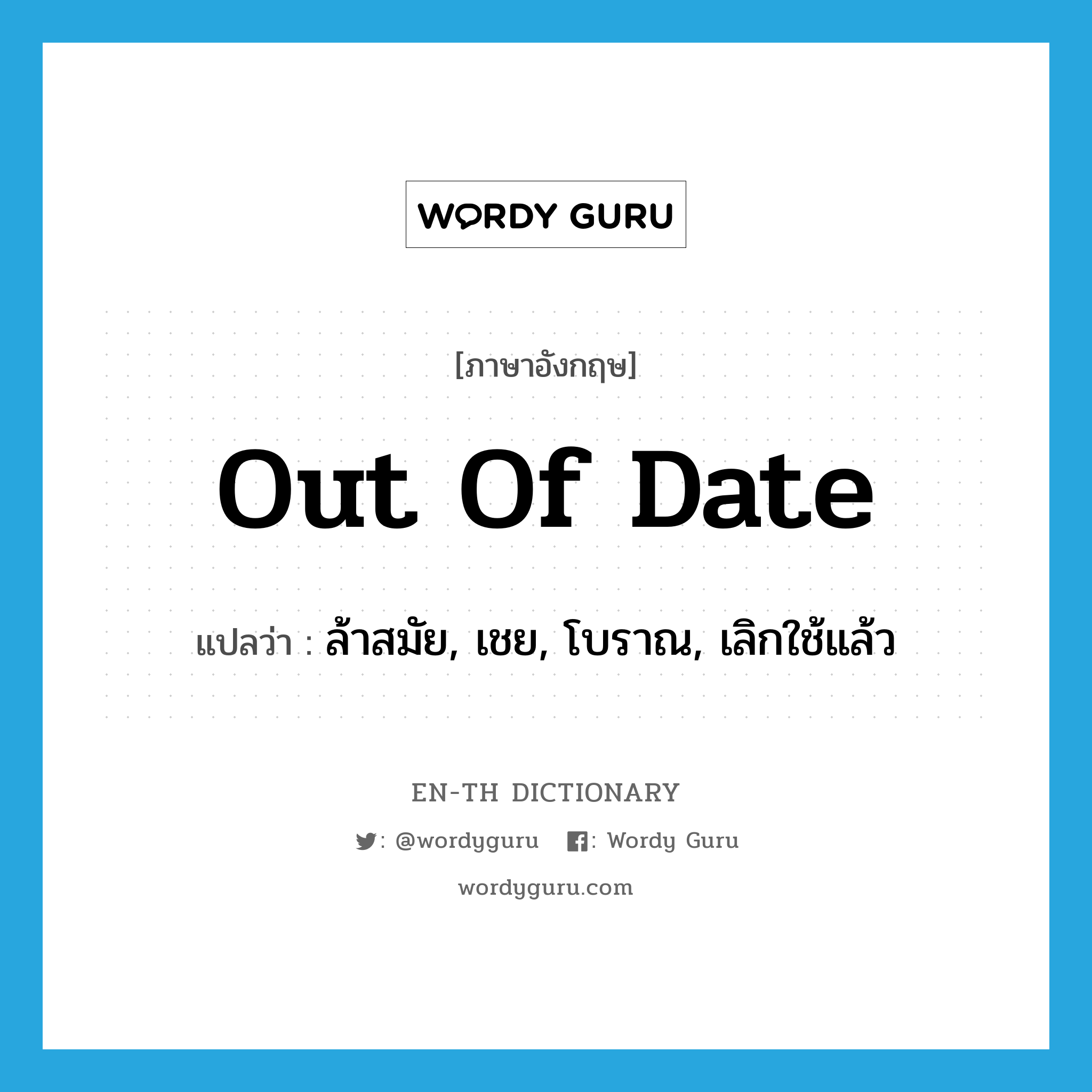 out of date แปลว่า?, คำศัพท์ภาษาอังกฤษ out of date แปลว่า ล้าสมัย, เชย, โบราณ, เลิกใช้แล้ว ประเภท IDM หมวด IDM