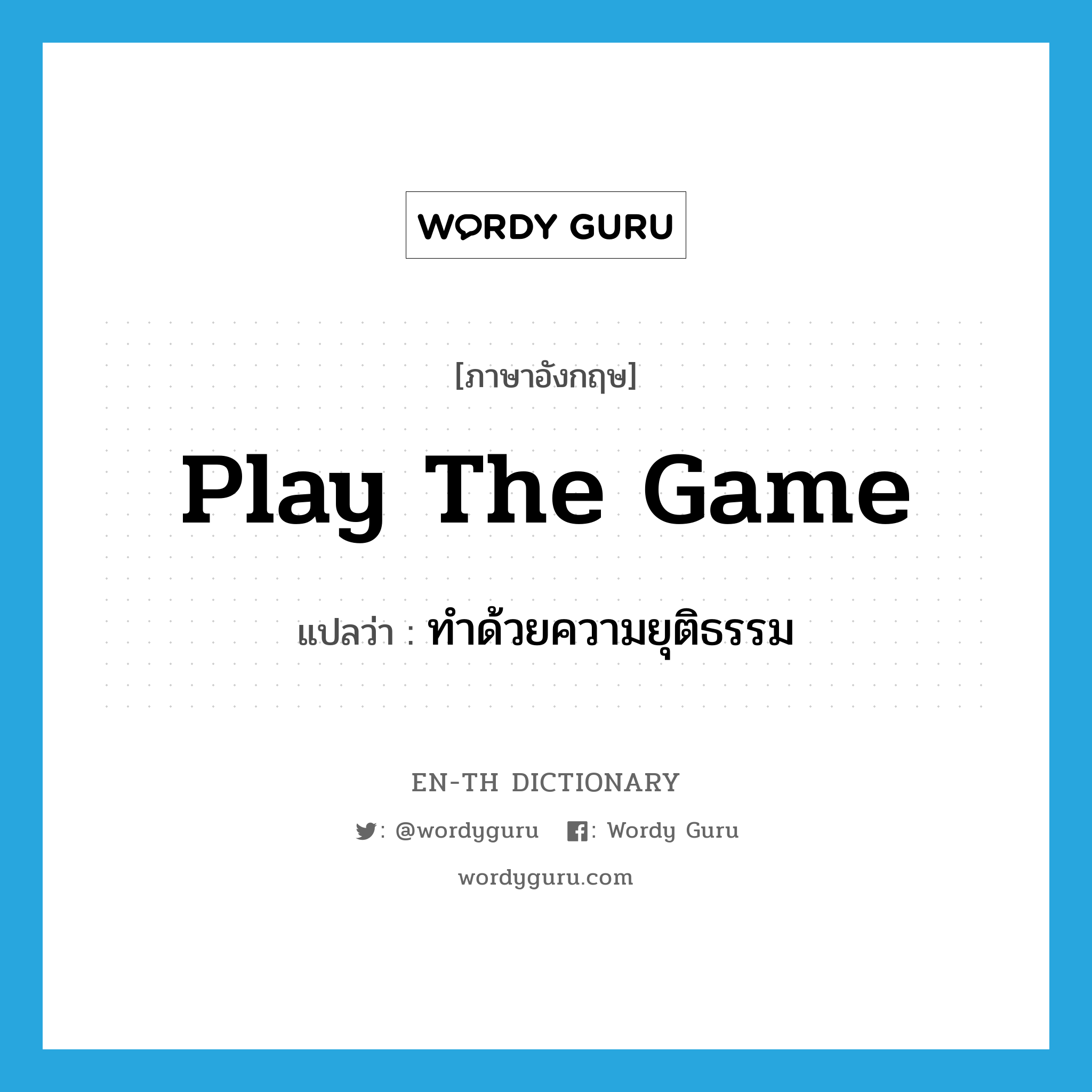 play the game แปลว่า?, คำศัพท์ภาษาอังกฤษ play the game แปลว่า ทำด้วยความยุติธรรม ประเภท IDM หมวด IDM