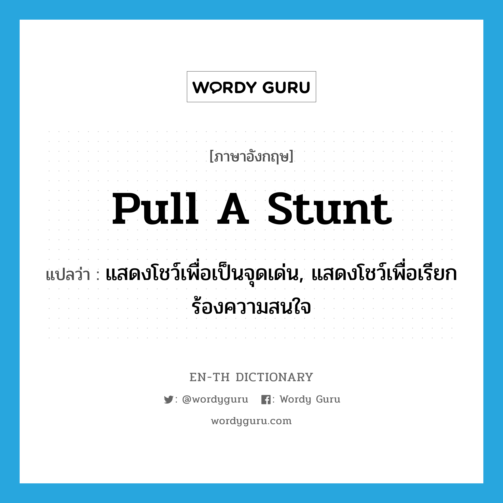 pull a stunt แปลว่า?, คำศัพท์ภาษาอังกฤษ pull a stunt แปลว่า แสดงโชว์เพื่อเป็นจุดเด่น, แสดงโชว์เพื่อเรียกร้องความสนใจ ประเภท IDM หมวด IDM