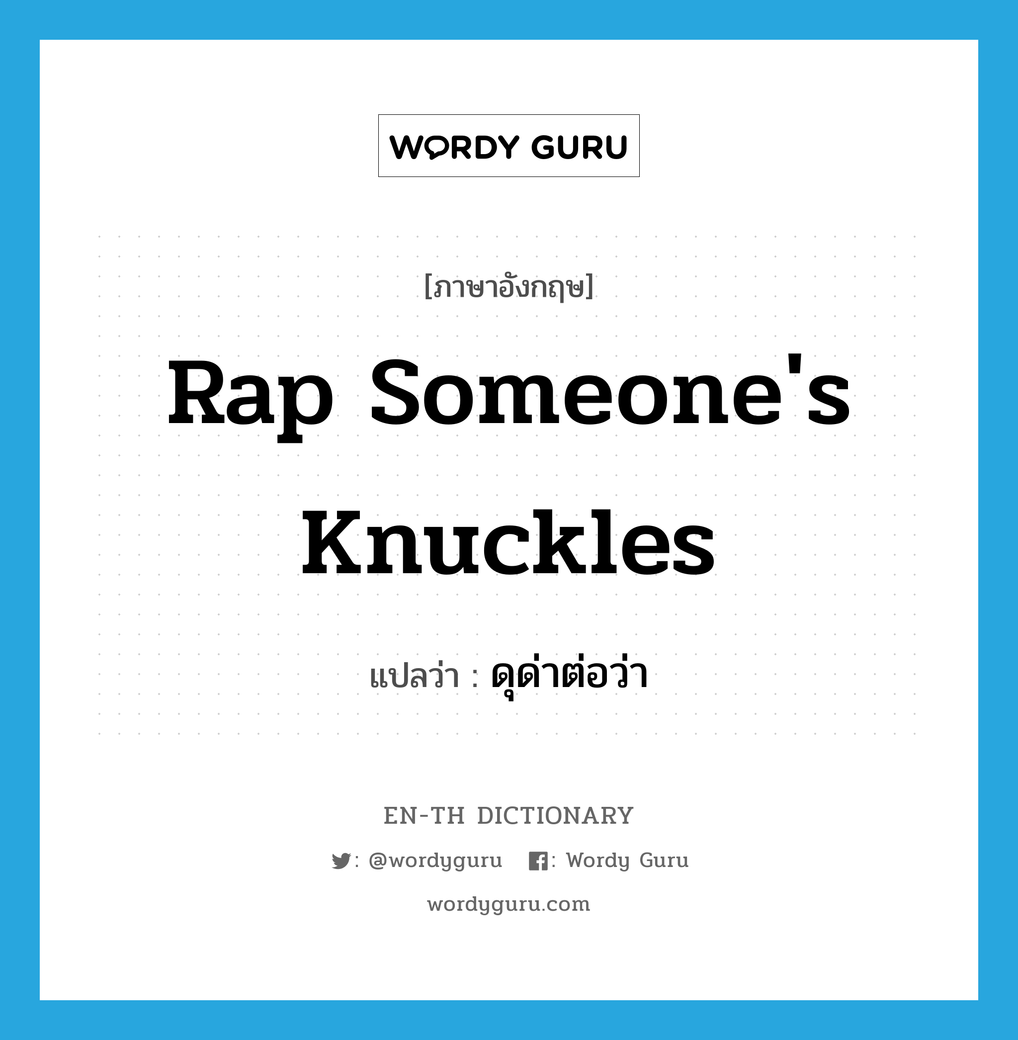 rap someone&#39;s knuckles แปลว่า?, คำศัพท์ภาษาอังกฤษ rap someone&#39;s knuckles แปลว่า ดุด่าต่อว่า ประเภท IDM หมวด IDM