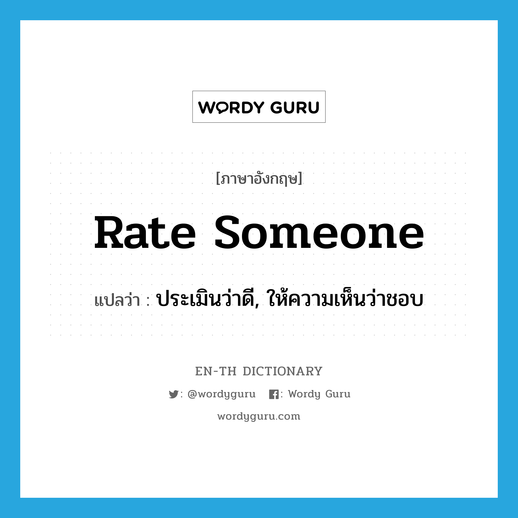 rate someone แปลว่า?, คำศัพท์ภาษาอังกฤษ rate someone แปลว่า ประเมินว่าดี, ให้ความเห็นว่าชอบ ประเภท IDM หมวด IDM