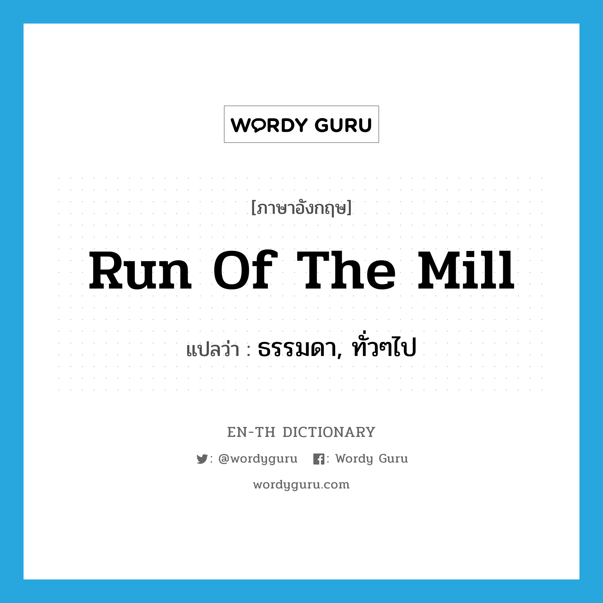 run-of-the-mill แปลว่า?, คำศัพท์ภาษาอังกฤษ run of the mill แปลว่า ธรรมดา, ทั่วๆไป ประเภท IDM หมวด IDM