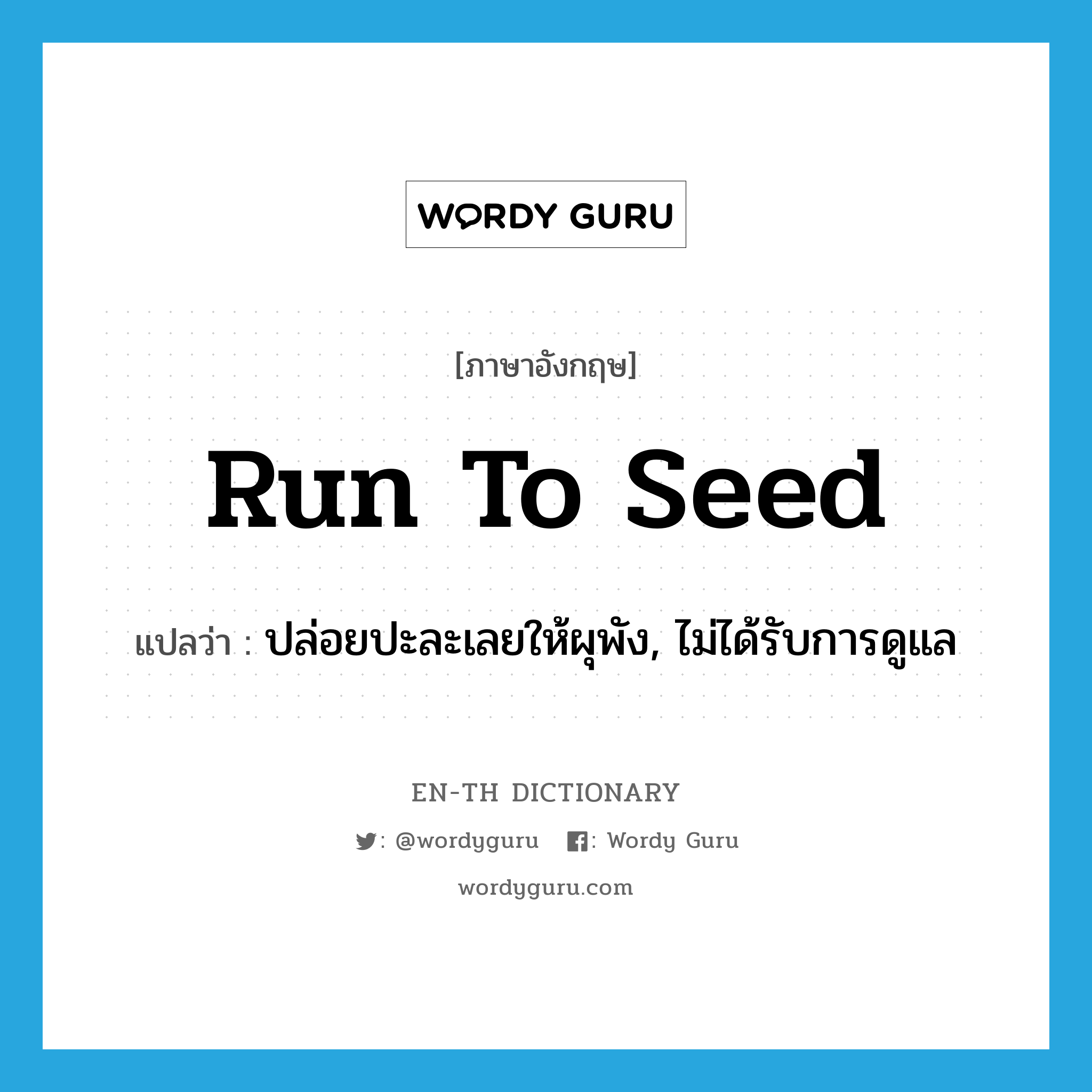 run to seed แปลว่า?, คำศัพท์ภาษาอังกฤษ run to seed แปลว่า ปล่อยปะละเลยให้ผุพัง, ไม่ได้รับการดูแล ประเภท IDM หมวด IDM