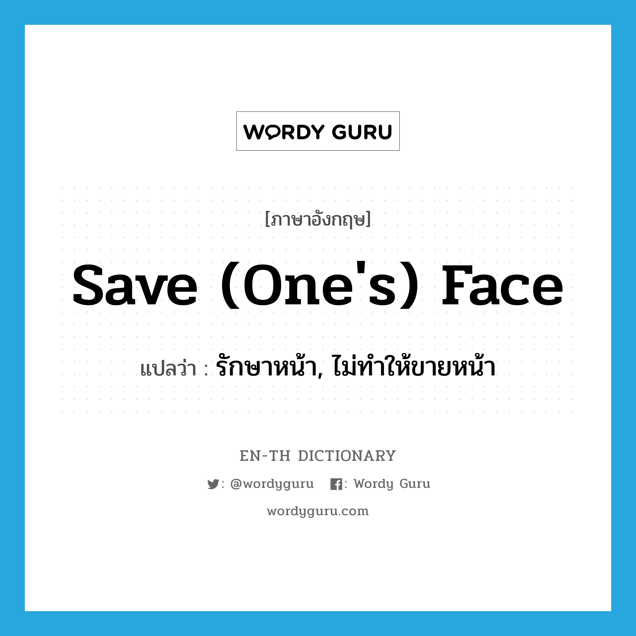 save one&#39;s face แปลว่า?, คำศัพท์ภาษาอังกฤษ save (one&#39;s) face แปลว่า รักษาหน้า, ไม่ทำให้ขายหน้า ประเภท IDM หมวด IDM