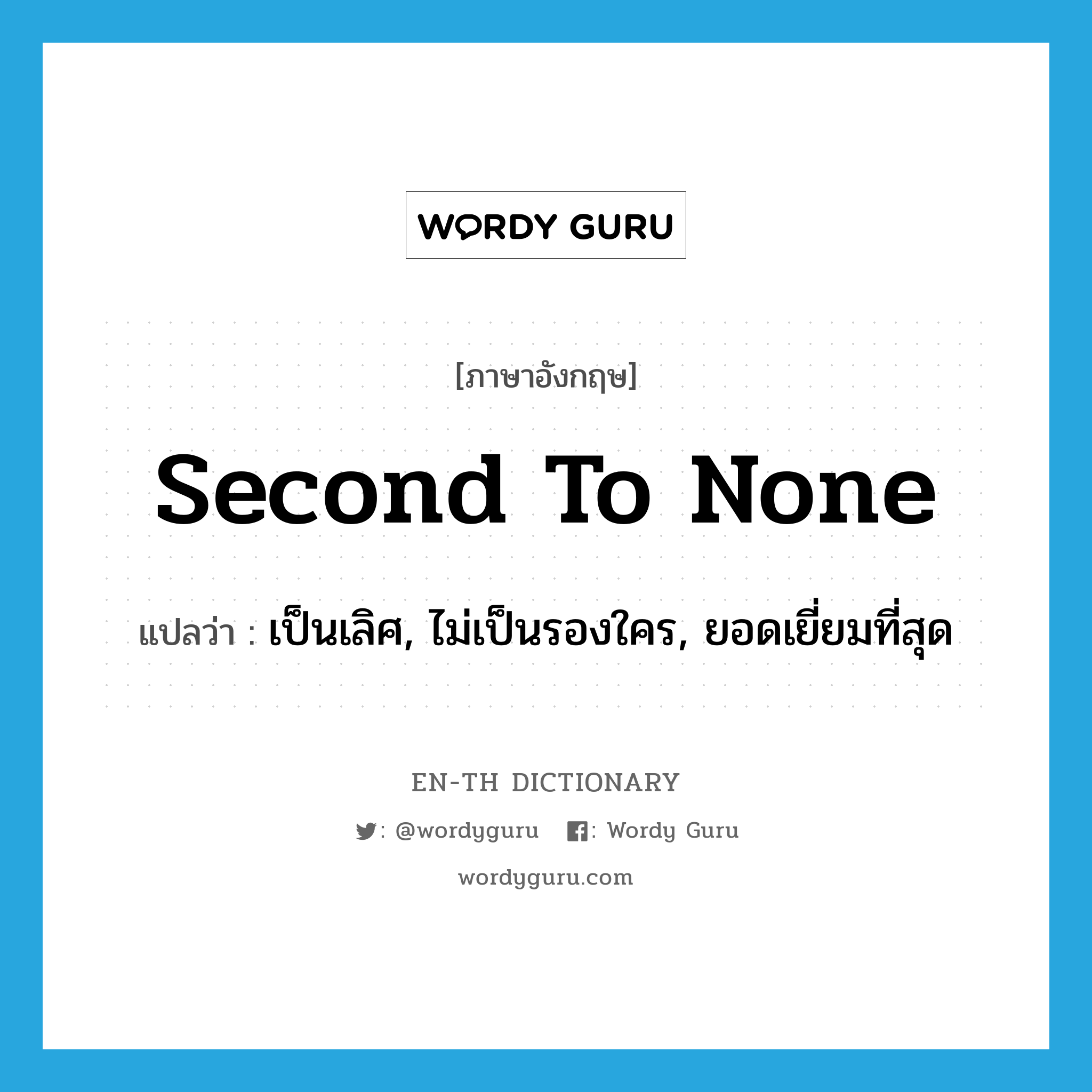 second to none แปลว่า?, คำศัพท์ภาษาอังกฤษ second to none แปลว่า เป็นเลิศ, ไม่เป็นรองใคร, ยอดเยี่ยมที่สุด ประเภท IDM หมวด IDM