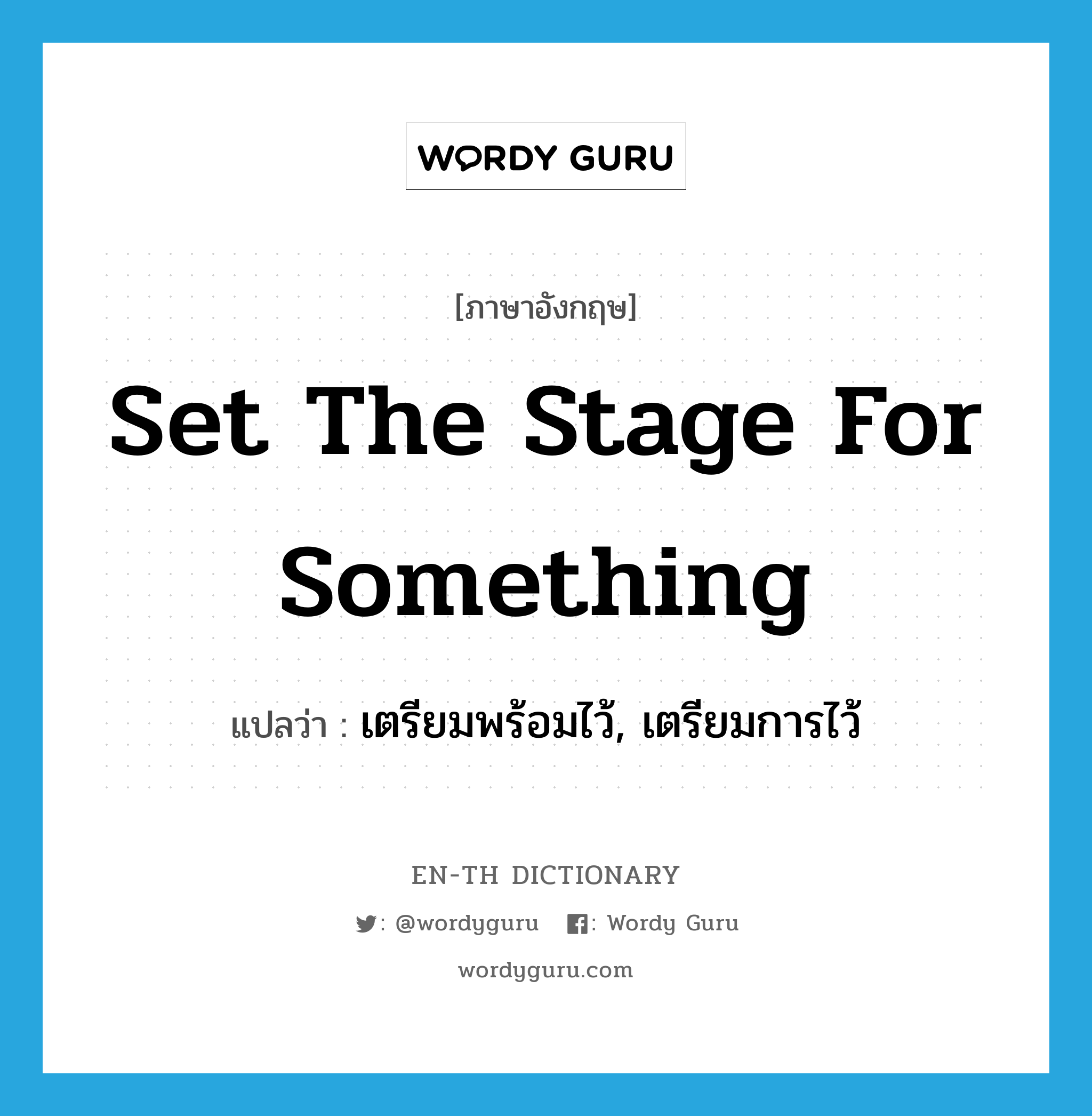 set the stage for something แปลว่า?, คำศัพท์ภาษาอังกฤษ set the stage for something แปลว่า เตรียมพร้อมไว้, เตรียมการไว้ ประเภท IDM หมวด IDM