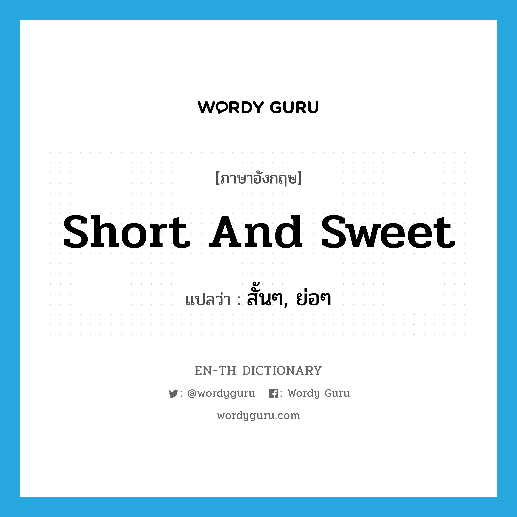 short and sweet แปลว่า?, คำศัพท์ภาษาอังกฤษ short and sweet แปลว่า สั้นๆ, ย่อๆ ประเภท IDM หมวด IDM