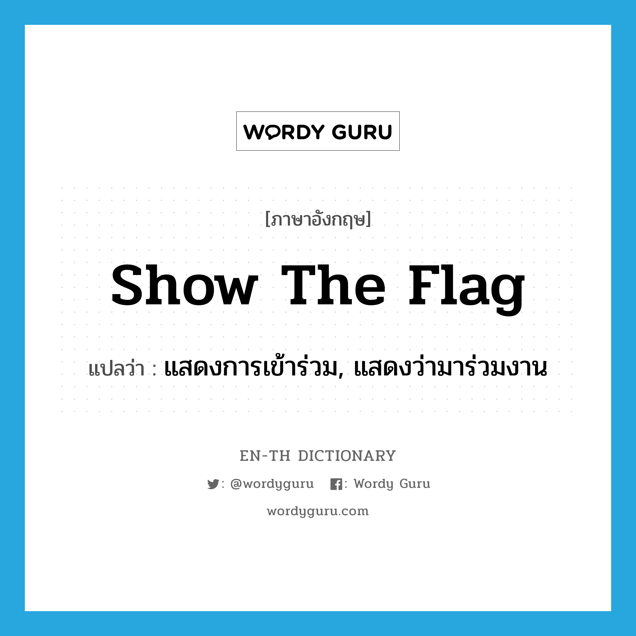 show the flag แปลว่า?, คำศัพท์ภาษาอังกฤษ show the flag แปลว่า แสดงการเข้าร่วม, แสดงว่ามาร่วมงาน ประเภท IDM หมวด IDM