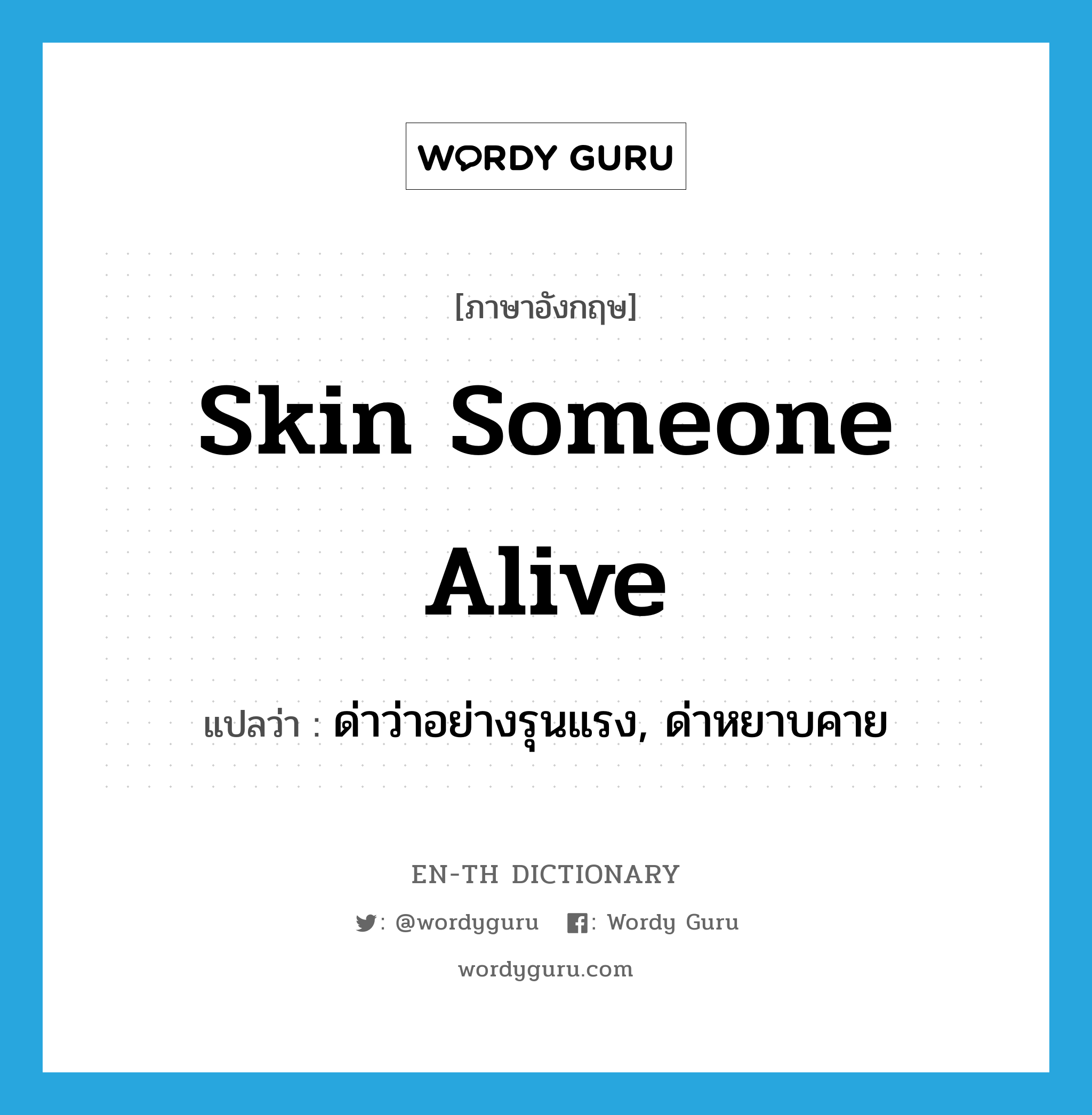 skin someone alive แปลว่า?, คำศัพท์ภาษาอังกฤษ skin someone alive แปลว่า ด่าว่าอย่างรุนแรง, ด่าหยาบคาย ประเภท IDM หมวด IDM