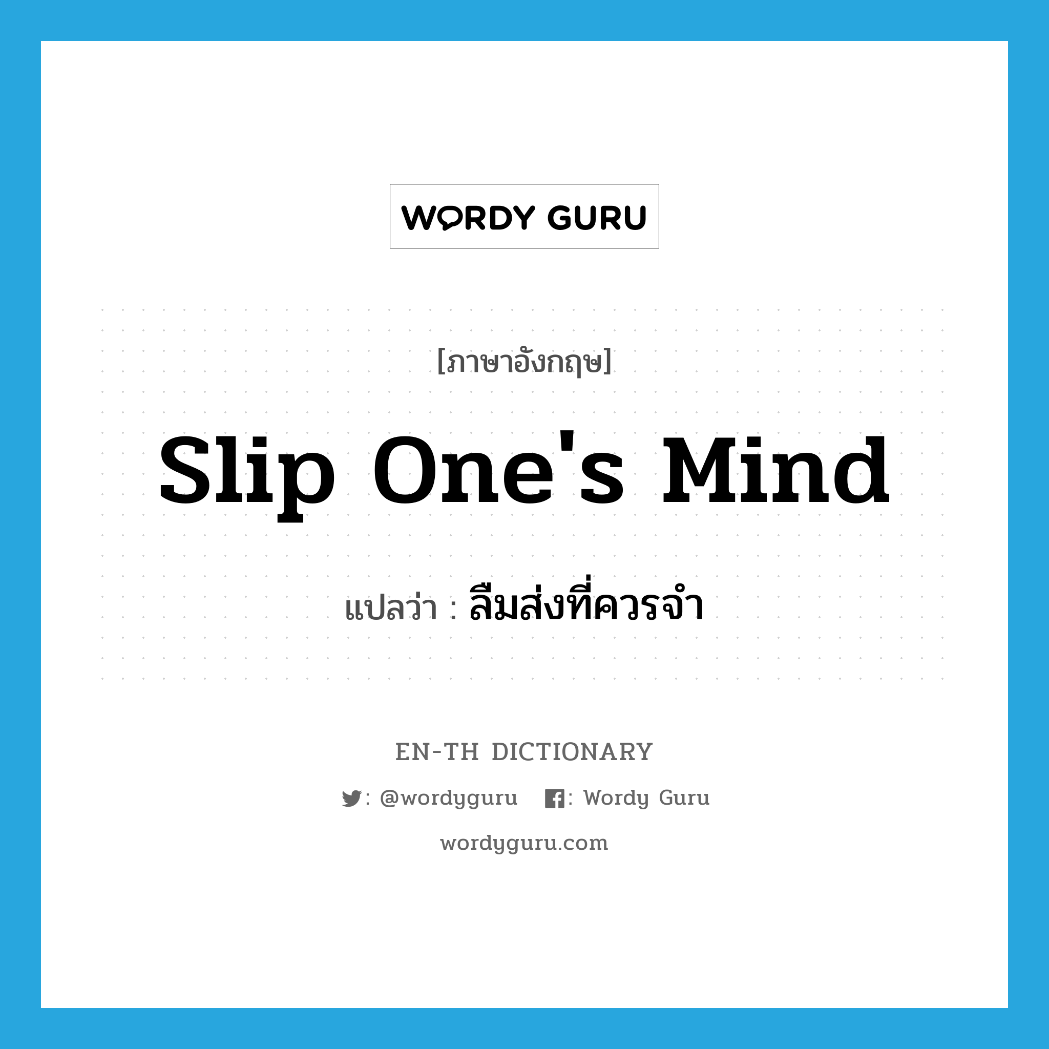 slip one&#39;s mind แปลว่า?, คำศัพท์ภาษาอังกฤษ slip one&#39;s mind แปลว่า ลืมส่งที่ควรจำ ประเภท IDM หมวด IDM