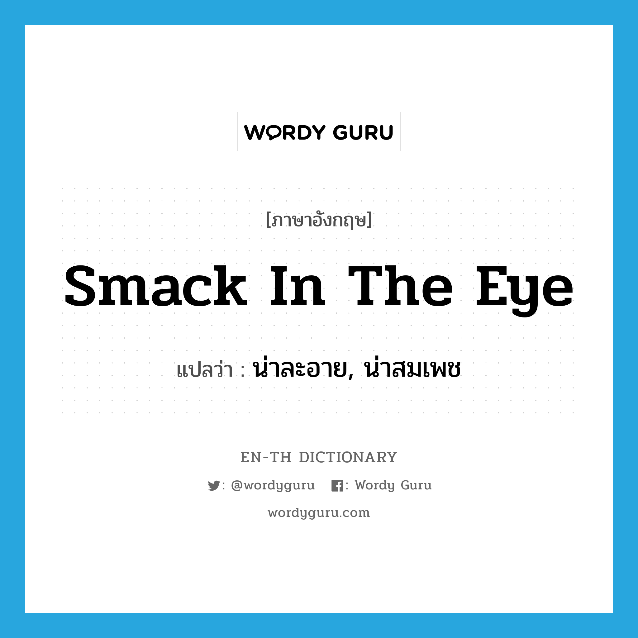 smack in the eye แปลว่า?, คำศัพท์ภาษาอังกฤษ smack in the eye แปลว่า น่าละอาย, น่าสมเพช ประเภท IDM หมวด IDM