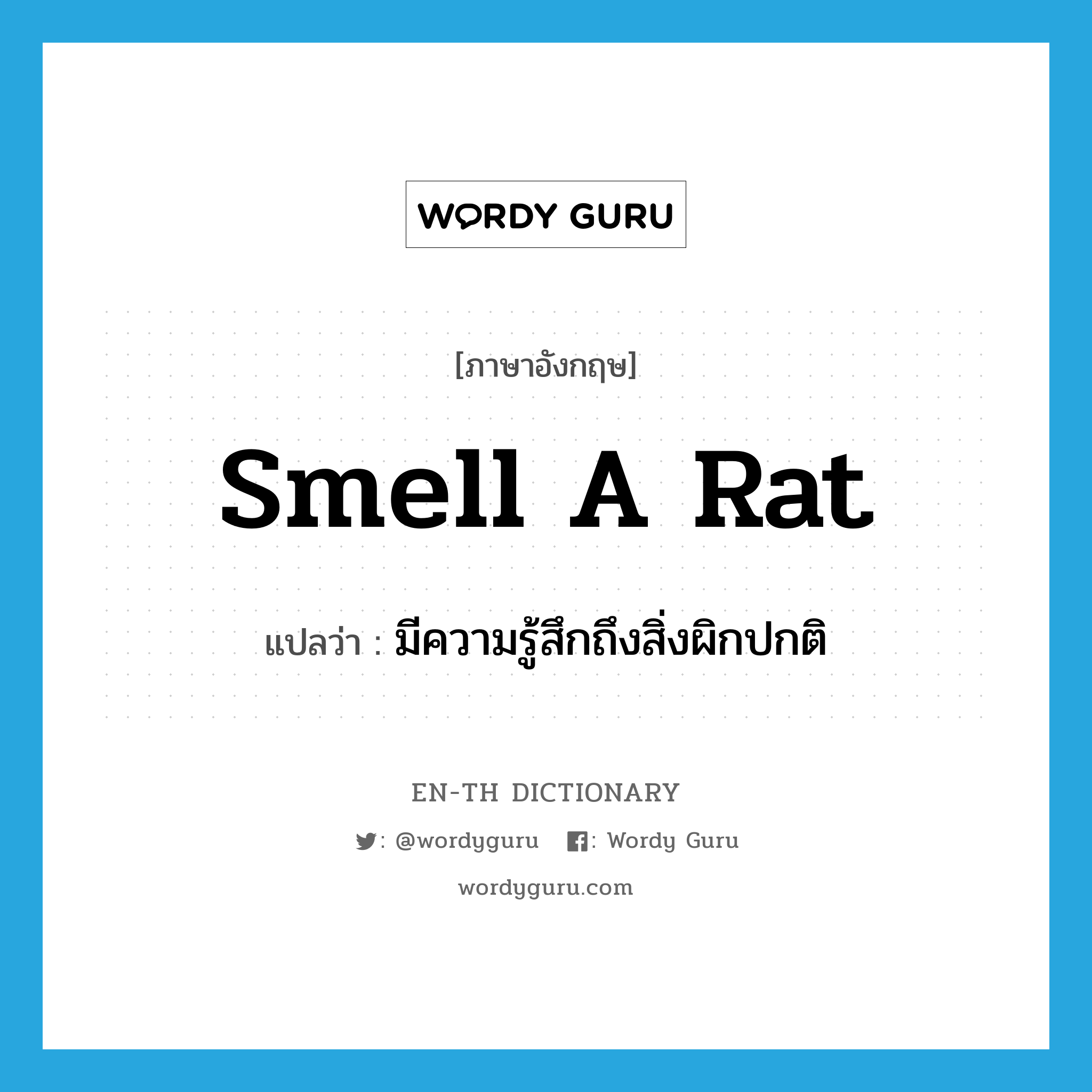 smell a rat แปลว่า?, คำศัพท์ภาษาอังกฤษ smell a rat แปลว่า มีความรู้สึกถึงสิ่งผิกปกติ ประเภท IDM หมวด IDM