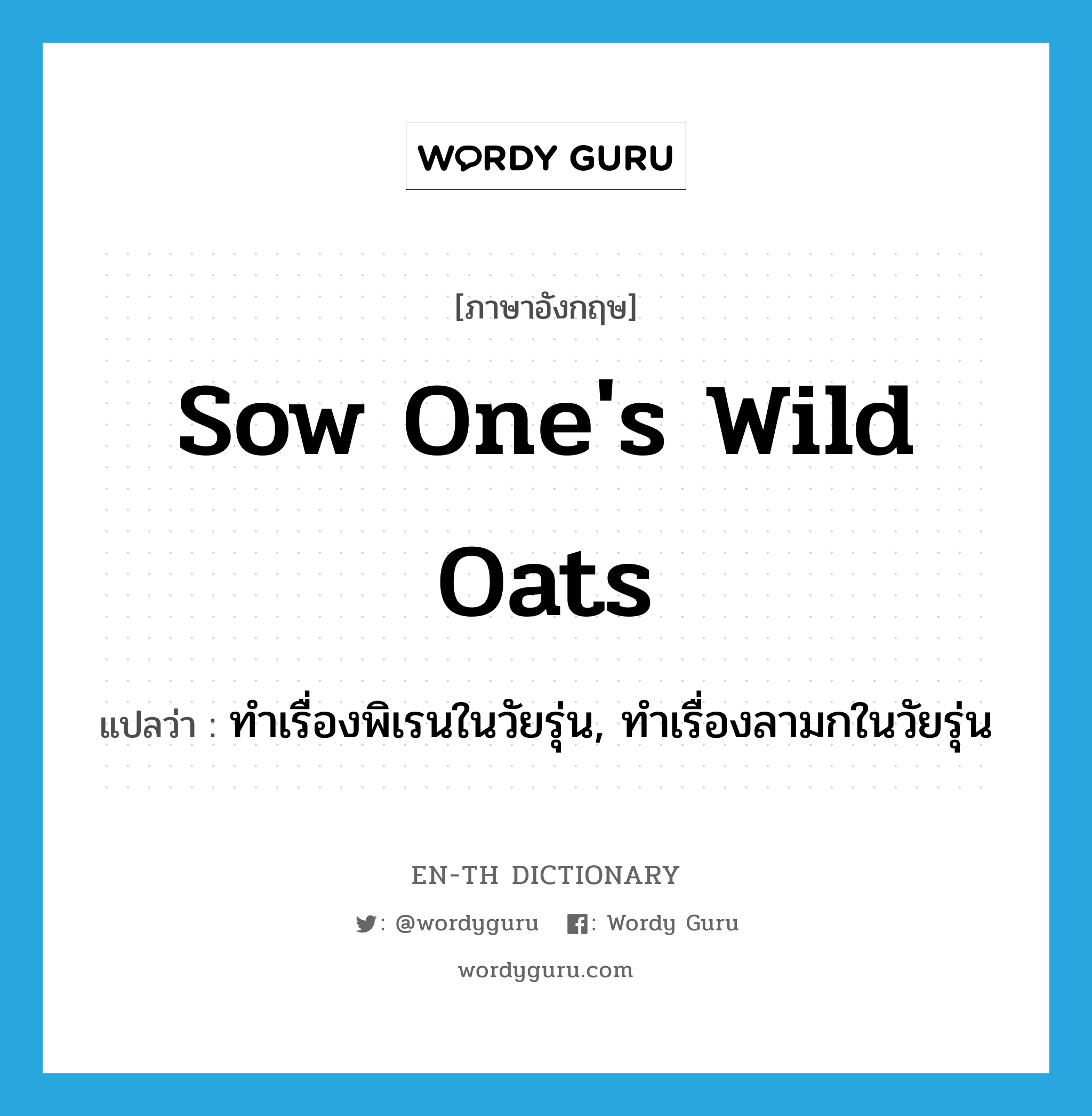 sow one&#39;s wild oats แปลว่า?, คำศัพท์ภาษาอังกฤษ sow one&#39;s wild oats แปลว่า ทำเรื่องพิเรนในวัยรุ่น, ทำเรื่องลามกในวัยรุ่น ประเภท IDM หมวด IDM