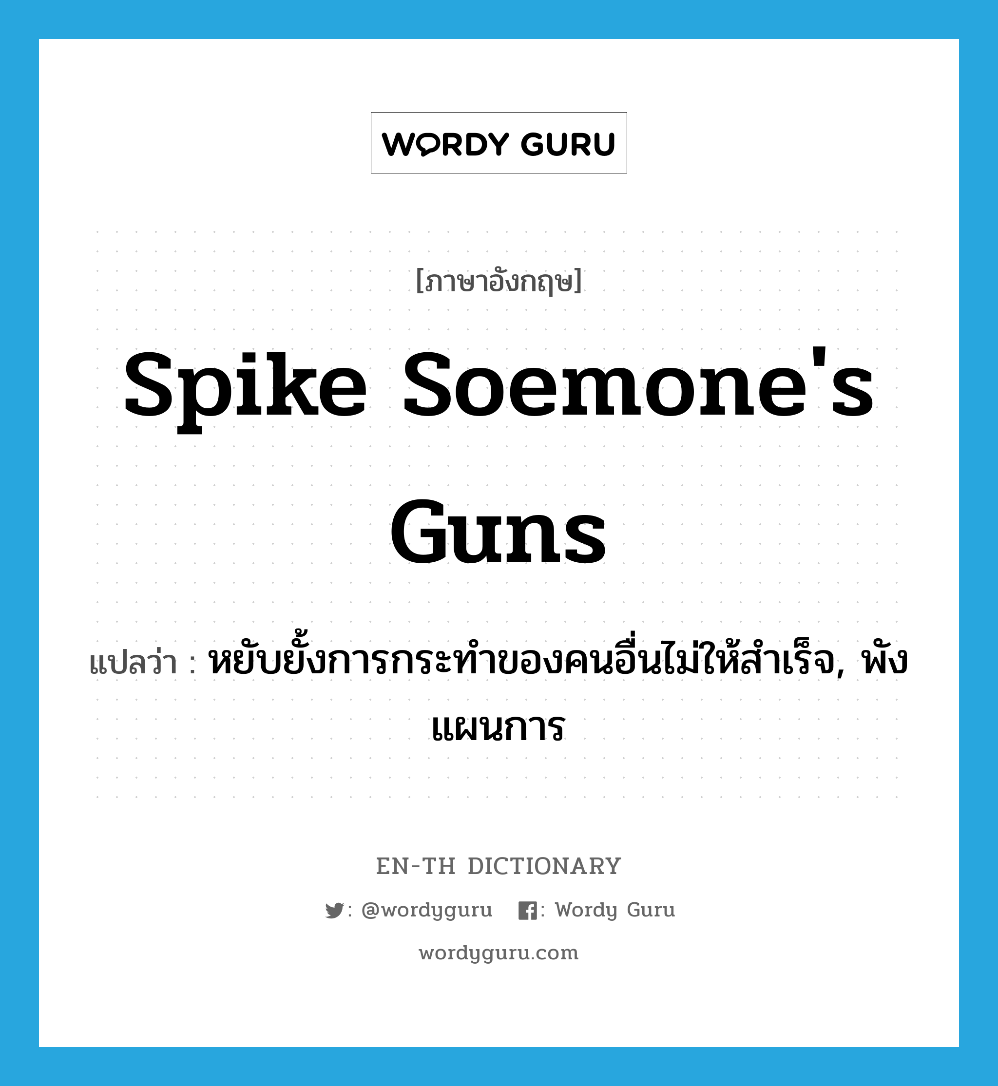 spike soemone&#39;s guns แปลว่า?, คำศัพท์ภาษาอังกฤษ spike soemone&#39;s guns แปลว่า หยับยั้งการกระทำของคนอื่นไม่ให้สำเร็จ, พังแผนการ ประเภท IDM หมวด IDM