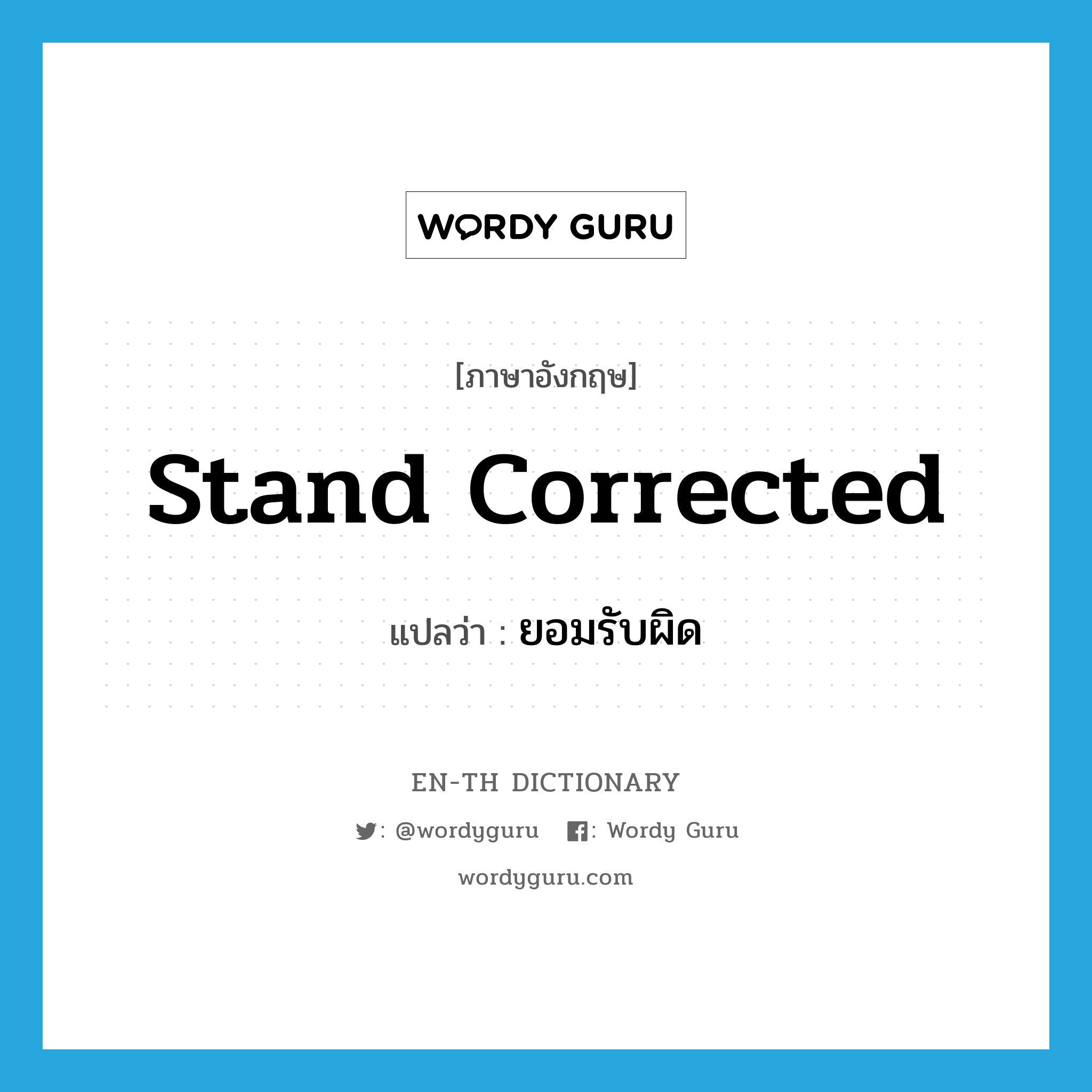 stand corrected แปลว่า?, คำศัพท์ภาษาอังกฤษ stand corrected แปลว่า ยอมรับผิด ประเภท IDM หมวด IDM