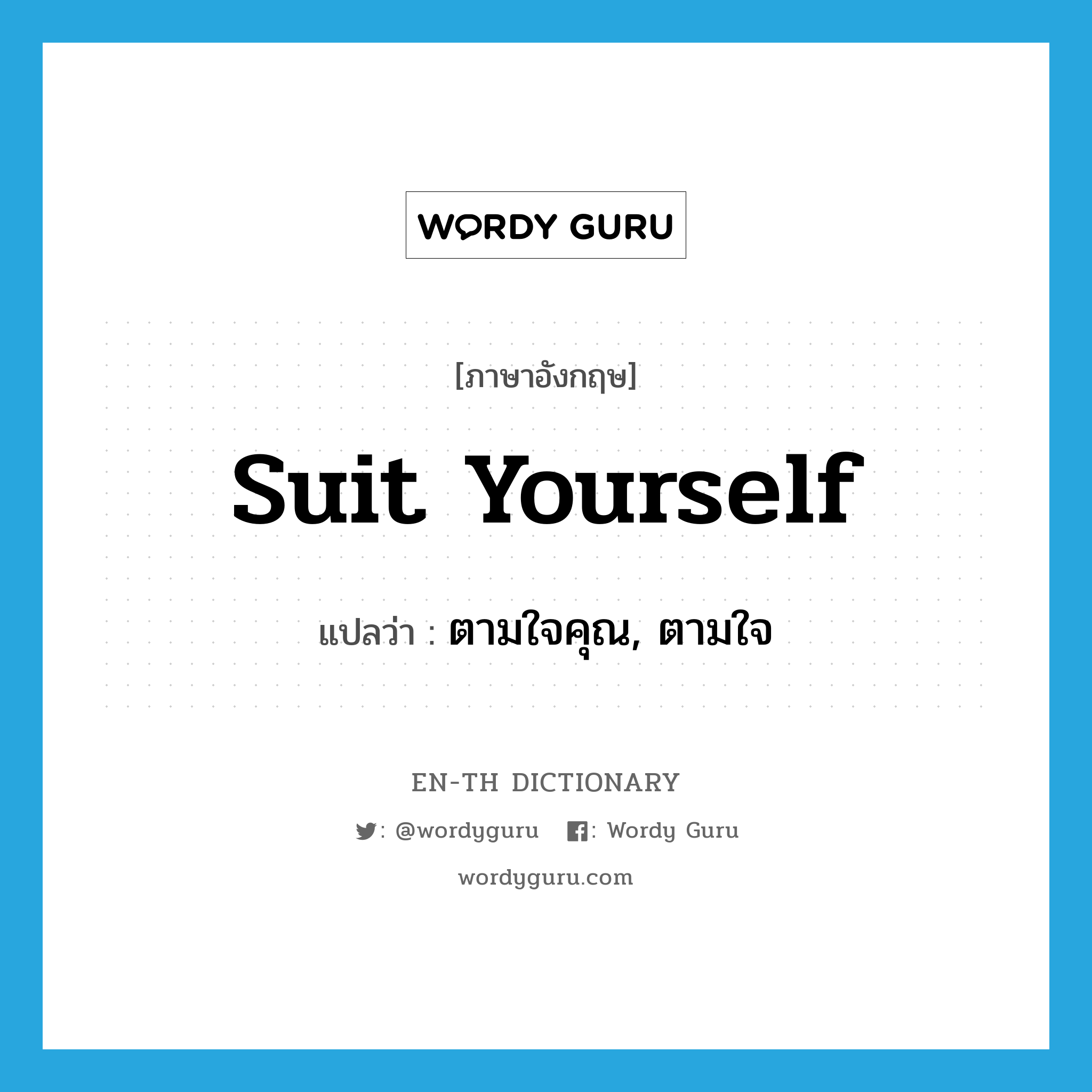 suit yourself แปลว่า?, คำศัพท์ภาษาอังกฤษ suit yourself แปลว่า ตามใจคุณ, ตามใจ ประเภท IDM หมวด IDM