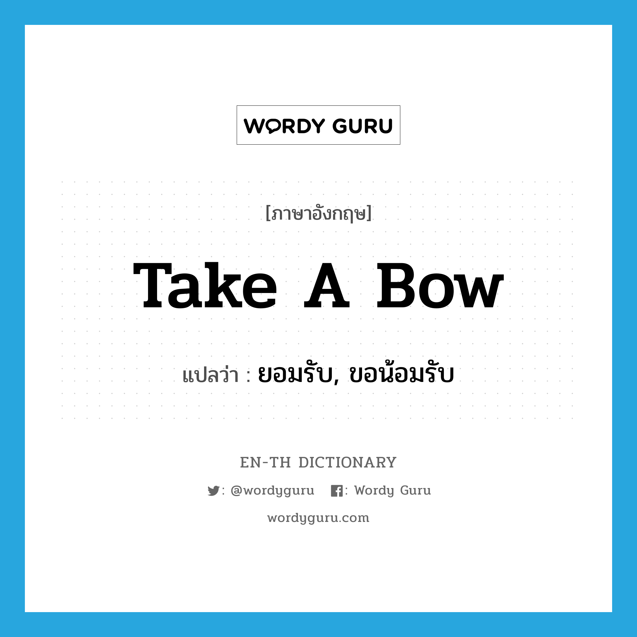 take a bow แปลว่า?, คำศัพท์ภาษาอังกฤษ take a bow แปลว่า ยอมรับ, ขอน้อมรับ ประเภท IDM หมวด IDM