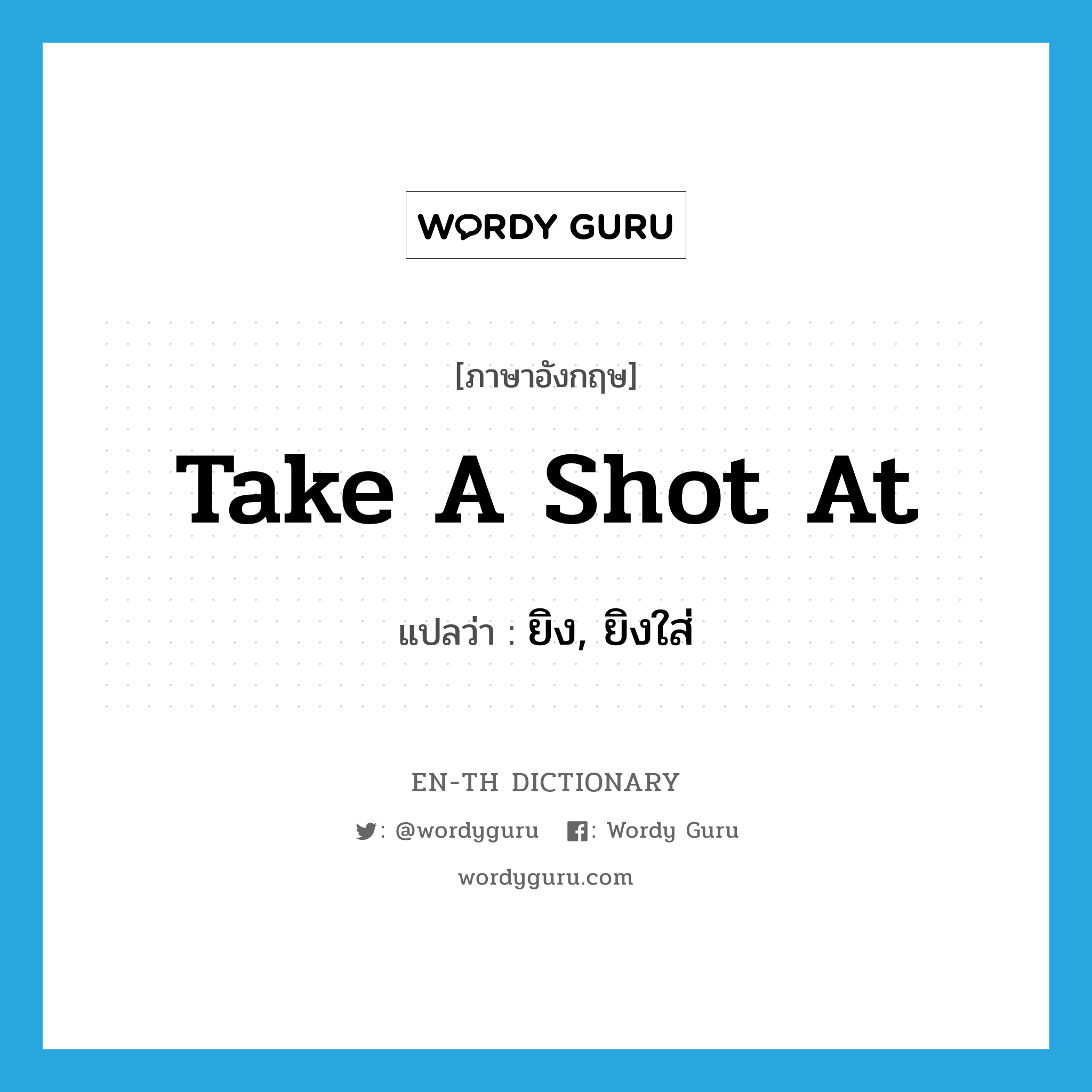 take a shot at แปลว่า?, คำศัพท์ภาษาอังกฤษ take a shot at แปลว่า ยิง, ยิงใส่ ประเภท IDM หมวด IDM