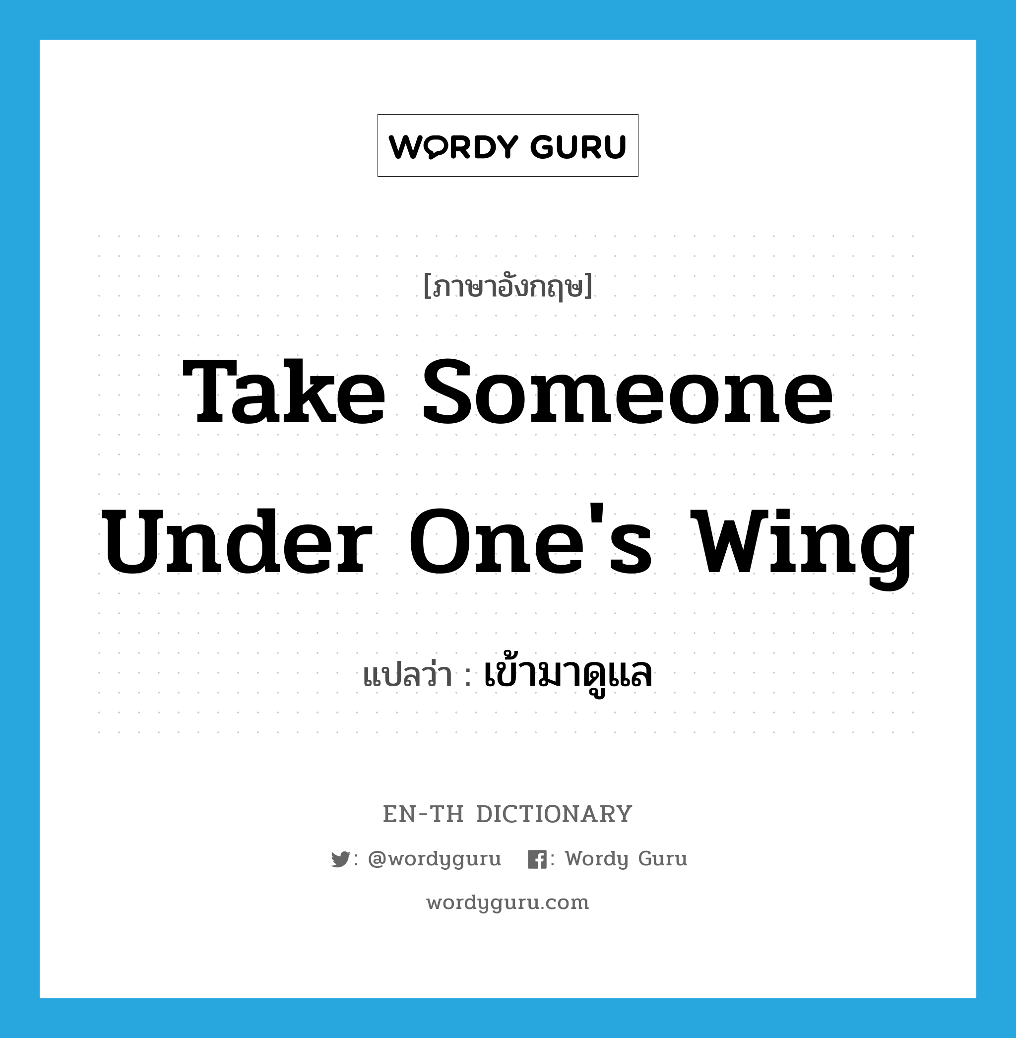 take someone under one&#39;s wing แปลว่า?, คำศัพท์ภาษาอังกฤษ take someone under one&#39;s wing แปลว่า เข้ามาดูแล ประเภท IDM หมวด IDM