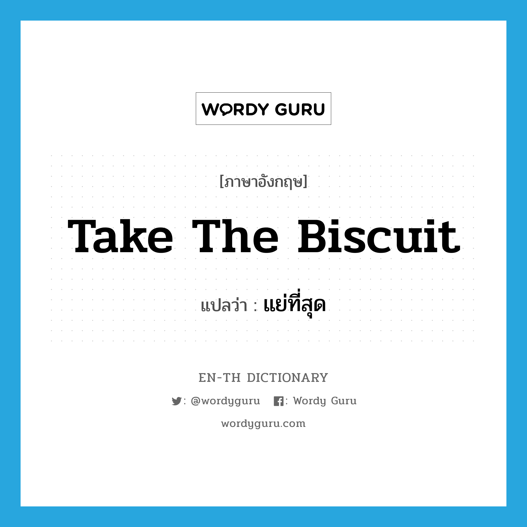 take the biscuit แปลว่า?, คำศัพท์ภาษาอังกฤษ take the biscuit แปลว่า แย่ที่สุด ประเภท IDM หมวด IDM