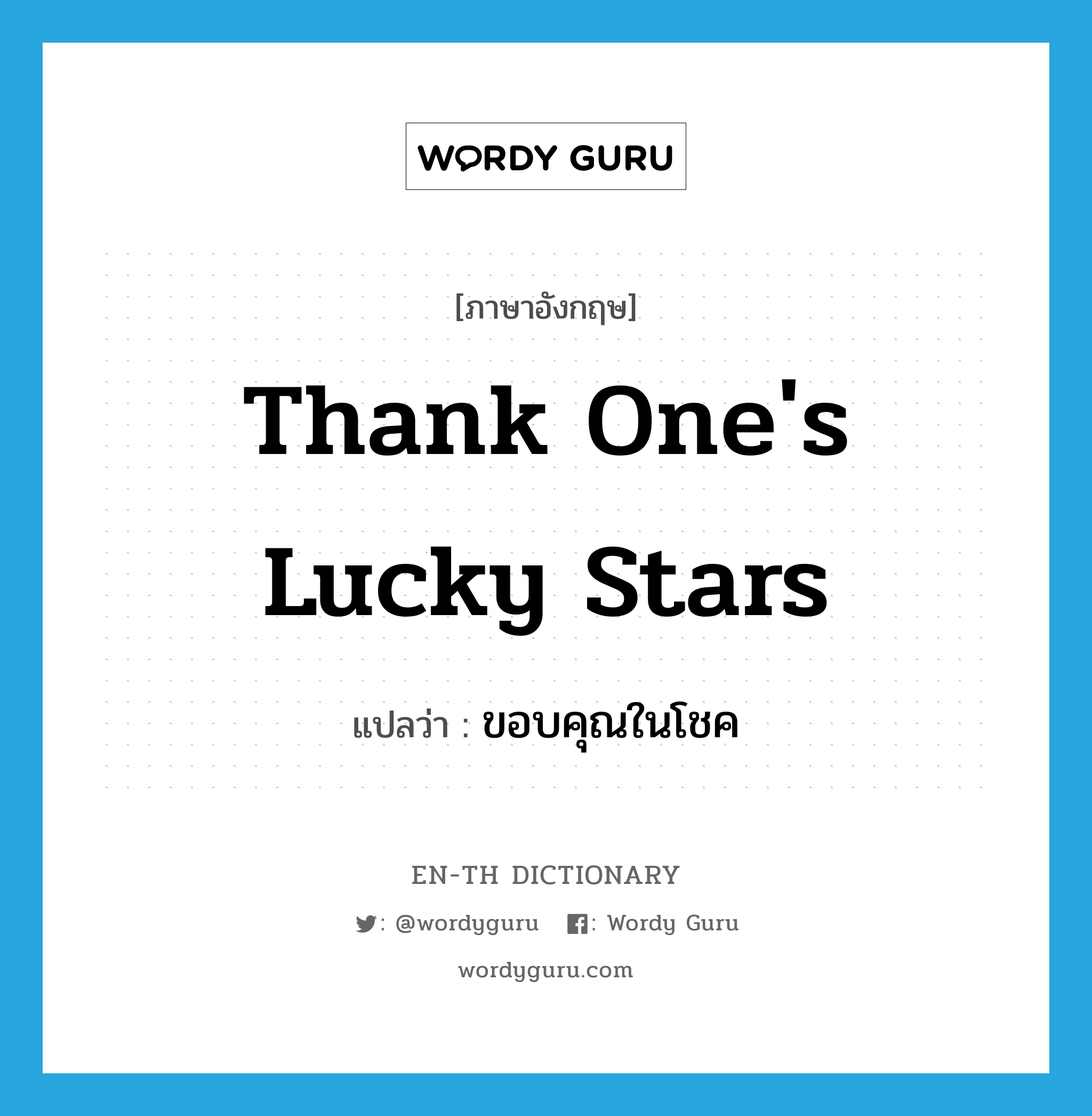 thank one&#39;s lucky stars แปลว่า?, คำศัพท์ภาษาอังกฤษ thank one&#39;s lucky stars แปลว่า ขอบคุณในโชค ประเภท IDM หมวด IDM